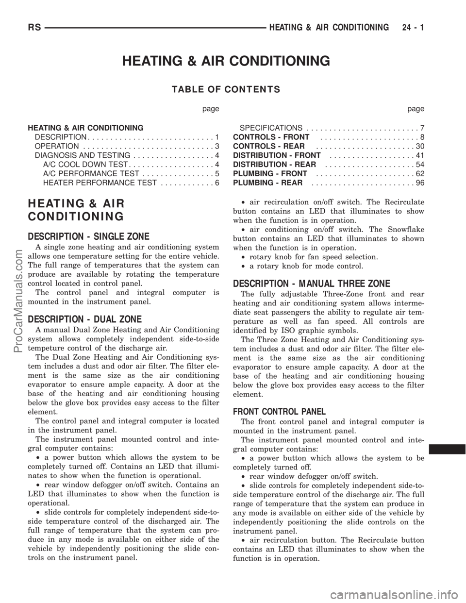 DODGE TOWN AND COUNTRY 2001 Service Manual HEATING & AIR CONDITIONING
TABLE OF CONTENTS
page page
HEATING & AIR CONDITIONING
DESCRIPTION............................1
OPERATION.............................3
DIAGNOSIS AND TESTING................ DODGE TOWN AND COUNTRY 2001 Service Manual HEATING & AIR CONDITIONING
TABLE OF CONTENTS
page page
HEATING & AIR CONDITIONING
DESCRIPTION............................1
OPERATION.............................3
DIAGNOSIS AND TESTING................