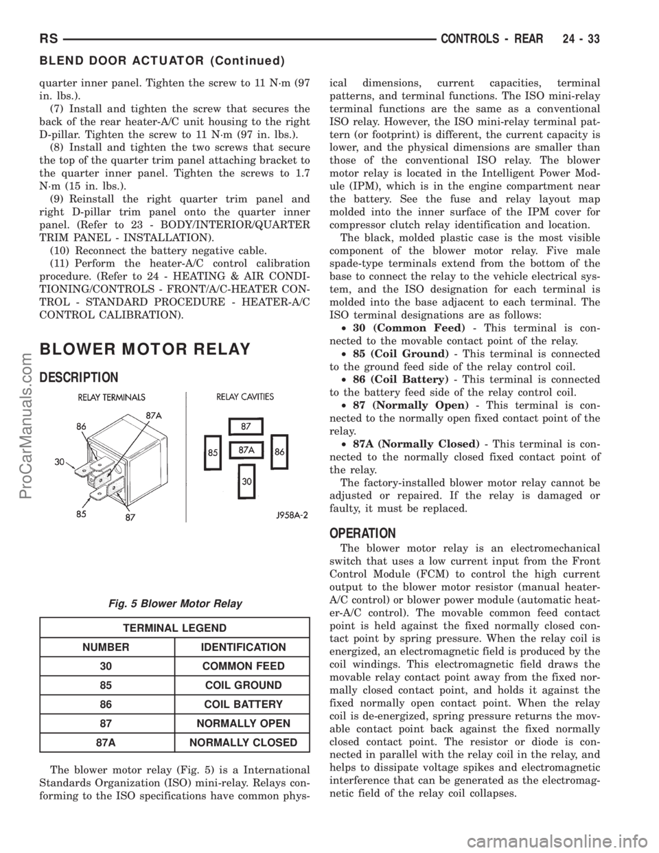 DODGE TOWN AND COUNTRY 2001 Service Manual quarter inner panel. Tighten the screw to 11 N´m (97
in. lbs.).
(7) Install and tighten the screw that secures the
back of the rear heater-A/C unit housing to the right
D-pillar. Tighten the screw to DODGE TOWN AND COUNTRY 2001 Service Manual quarter inner panel. Tighten the screw to 11 N´m (97
in. lbs.).
(7) Install and tighten the screw that secures the
back of the rear heater-A/C unit housing to the right
D-pillar. Tighten the screw to