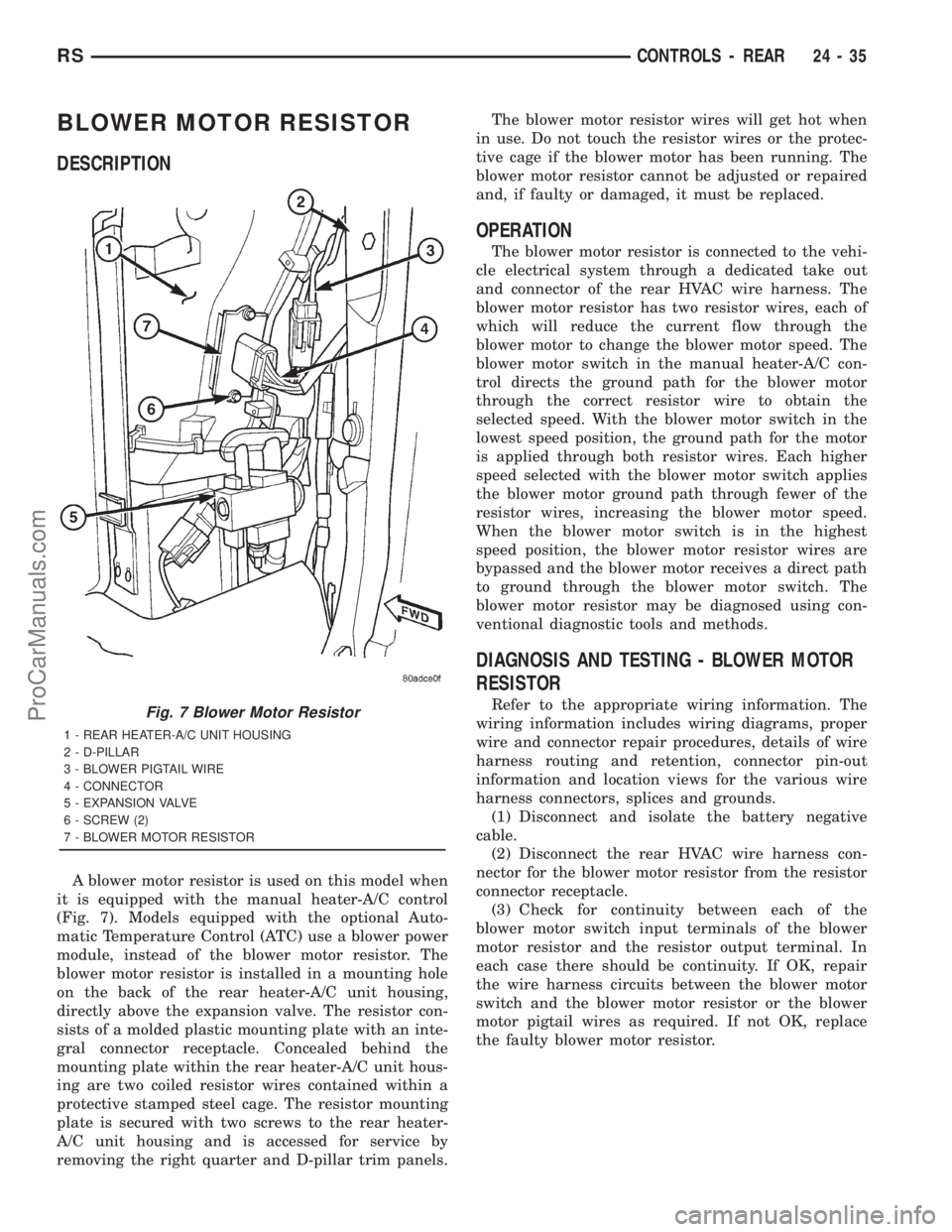DODGE TOWN AND COUNTRY 2001 Service Manual BLOWER MOTOR RESISTOR
DESCRIPTION
A blower motor resistor is used on this model when
it is equipped with the manual heater-A/C control
(Fig. 7). Models equipped with the optional Auto-
matic Temperatu DODGE TOWN AND COUNTRY 2001 Service Manual BLOWER MOTOR RESISTOR
DESCRIPTION
A blower motor resistor is used on this model when
it is equipped with the manual heater-A/C control
(Fig. 7). Models equipped with the optional Auto-
matic Temperatu