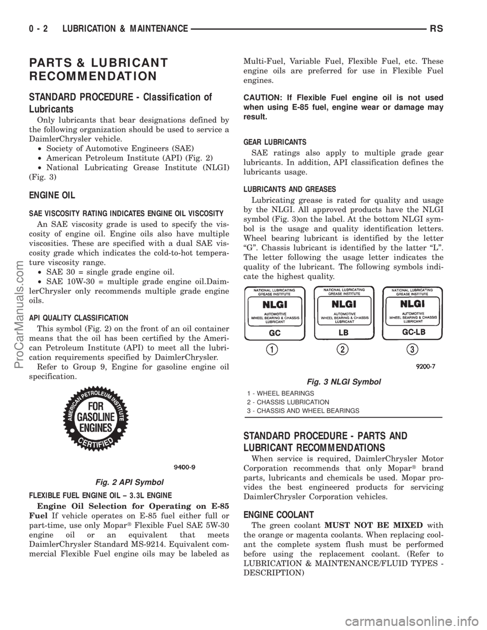 DODGE TOWN AND COUNTRY 2001 Owners Manual PARTS & LUBRICANT
RECOMMENDATION
STANDARD PROCEDURE - Classification of
Lubricants
Only lubricants that bear designations defined by
the following organization should be used to service a
DaimlerChrys