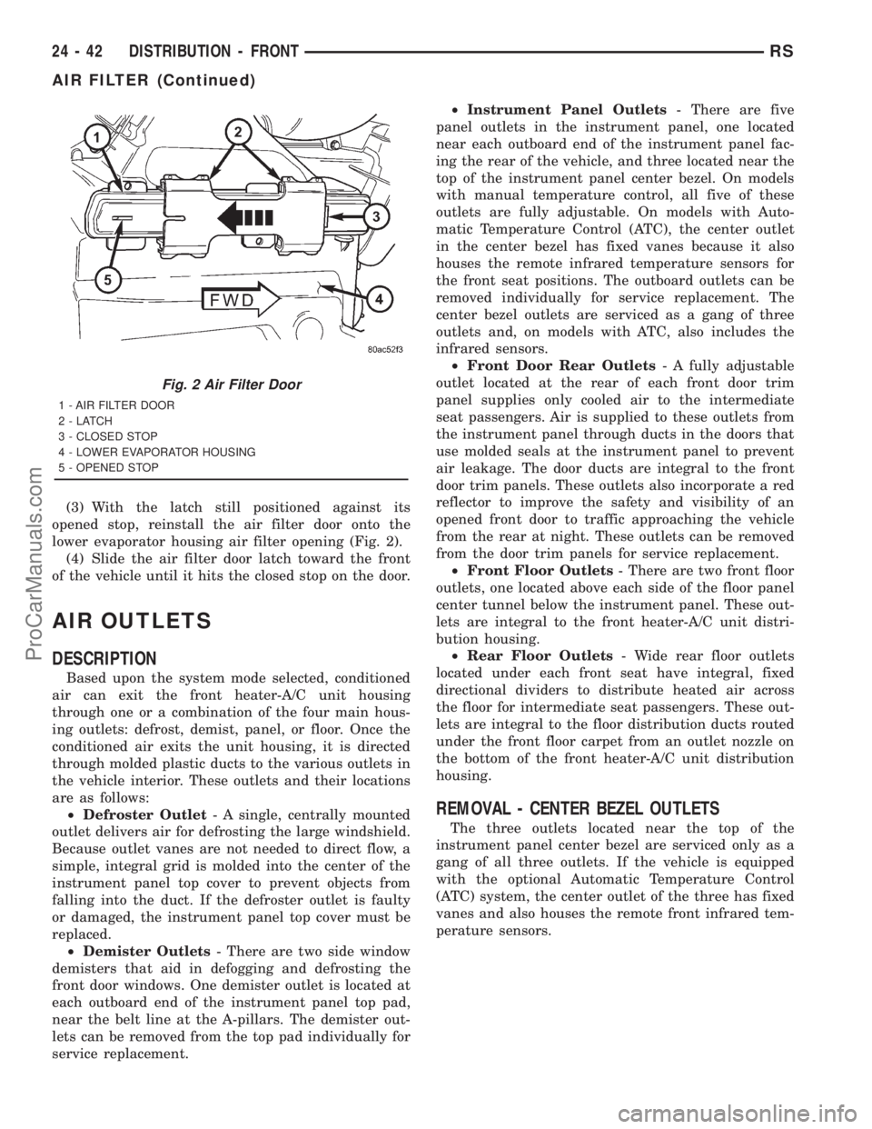 DODGE TOWN AND COUNTRY 2001 Service Manual (3) With the latch still positioned against its
opened stop, reinstall the air filter door onto the
lower evaporator housing air filter opening (Fig. 2).
(4) Slide the air filter door latch toward the DODGE TOWN AND COUNTRY 2001 Service Manual (3) With the latch still positioned against its
opened stop, reinstall the air filter door onto the
lower evaporator housing air filter opening (Fig. 2).
(4) Slide the air filter door latch toward the