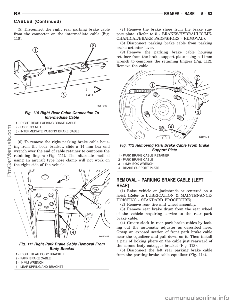 DODGE TOWN AND COUNTRY 2001  Service Manual (5) Disconnect the right rear parking brake cable
from the connector on the intermediate cable (Fig.
110).
(6) To remove the right parking brake cable hous-
ing from the body bracket, slide a 14 mm bo