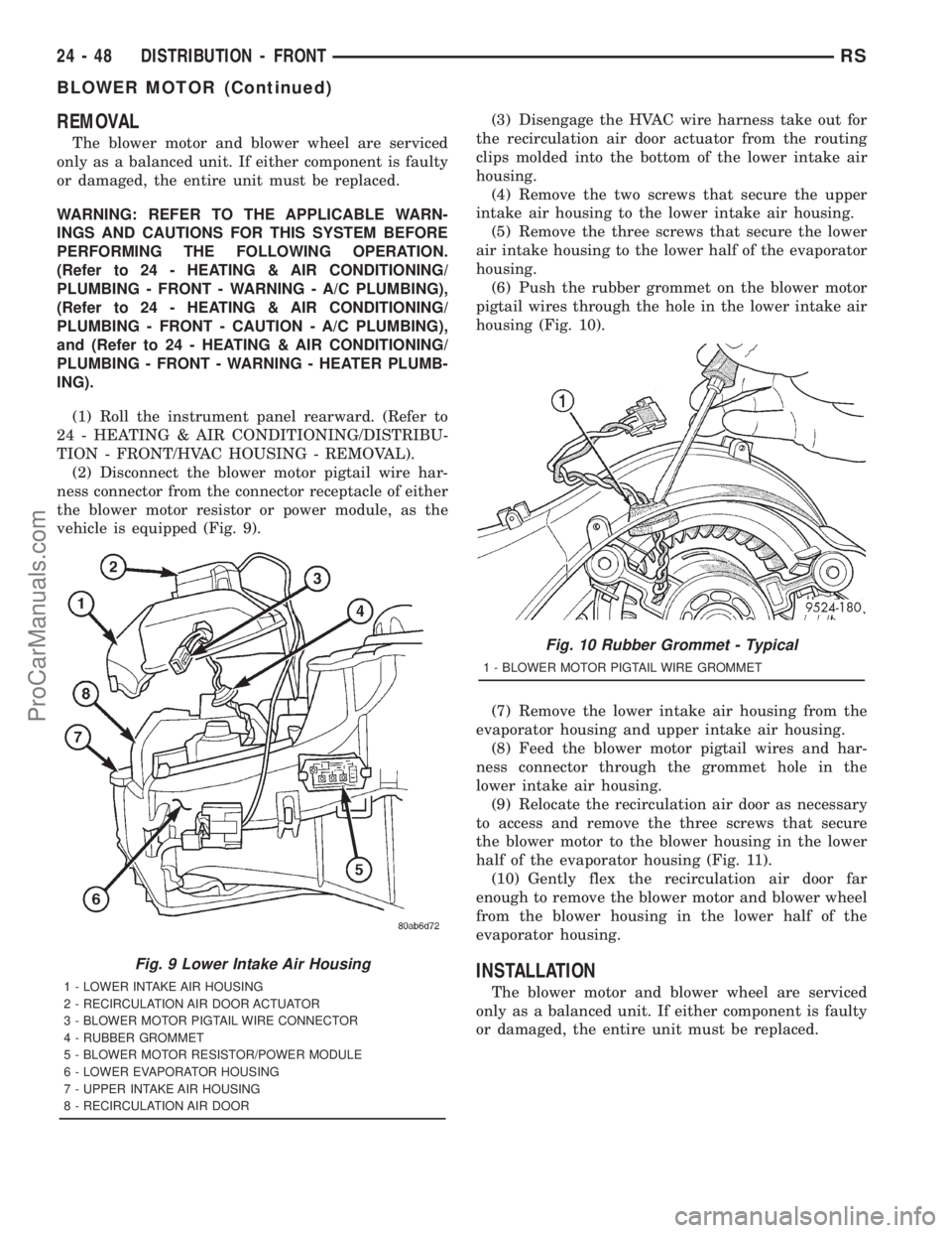 DODGE TOWN AND COUNTRY 2001 Service Manual REMOVAL
The blower motor and blower wheel are serviced
only as a balanced unit. If either component is faulty
or damaged, the entire unit must be replaced.
WARNING: REFER TO THE APPLICABLE WARN-
INGS DODGE TOWN AND COUNTRY 2001 Service Manual REMOVAL
The blower motor and blower wheel are serviced
only as a balanced unit. If either component is faulty
or damaged, the entire unit must be replaced.
WARNING: REFER TO THE APPLICABLE WARN-
INGS