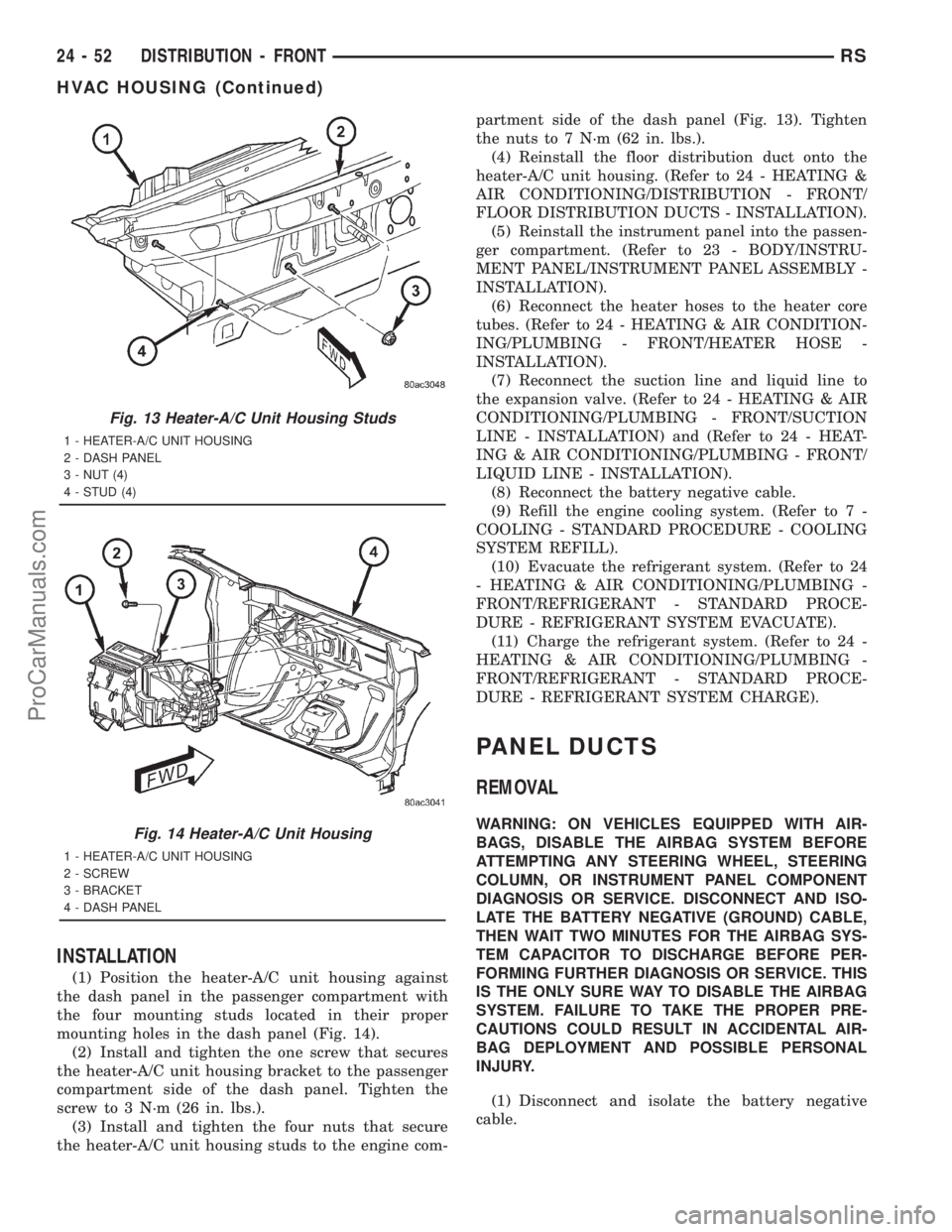 DODGE TOWN AND COUNTRY 2001 Service Manual INSTALLATION
(1) Position the heater-A/C unit housing against
the dash panel in the passenger compartment with
the four mounting studs located in their proper
mounting holes in the dash panel (Fig. 14 DODGE TOWN AND COUNTRY 2001 Service Manual INSTALLATION
(1) Position the heater-A/C unit housing against
the dash panel in the passenger compartment with
the four mounting studs located in their proper
mounting holes in the dash panel (Fig. 14