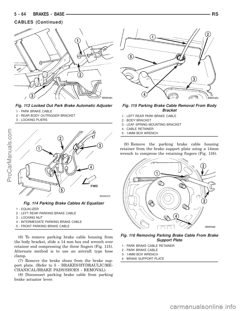 DODGE TOWN AND COUNTRY 2001  Service Manual (6) To remove parking brake cable housing from
the body bracket, slide a 14 mm box end wrench over
retainer end compressing the three fingers (Fig. 115).
Alternate method is to use an aircraft type ho