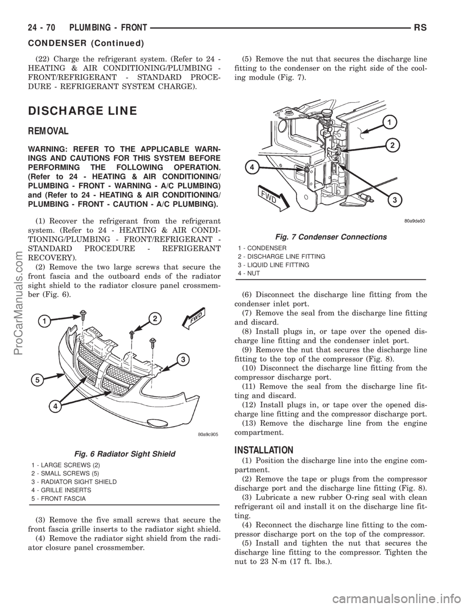 DODGE TOWN AND COUNTRY 2001 Service Manual (22) Charge the refrigerant system. (Refer to 24 -
HEATING & AIR CONDITIONING/PLUMBING -
FRONT/REFRIGERANT - STANDARD PROCE-
DURE - REFRIGERANT SYSTEM CHARGE).
DISCHARGE LINE
REMOVAL
WARNING: REFER TO DODGE TOWN AND COUNTRY 2001 Service Manual (22) Charge the refrigerant system. (Refer to 24 -
HEATING & AIR CONDITIONING/PLUMBING -
FRONT/REFRIGERANT - STANDARD PROCE-
DURE - REFRIGERANT SYSTEM CHARGE).
DISCHARGE LINE
REMOVAL
WARNING: REFER TO