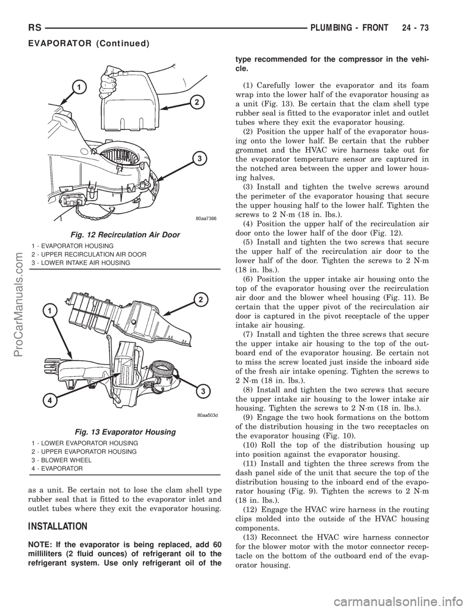 DODGE TOWN AND COUNTRY 2001 Service Manual as a unit. Be certain not to lose the clam shell type
rubber seal that is fitted to the evaporator inlet and
outlet tubes where they exit the evaporator housing.
INSTALLATION
NOTE: If the evaporator i DODGE TOWN AND COUNTRY 2001 Service Manual as a unit. Be certain not to lose the clam shell type
rubber seal that is fitted to the evaporator inlet and
outlet tubes where they exit the evaporator housing.
INSTALLATION
NOTE: If the evaporator i