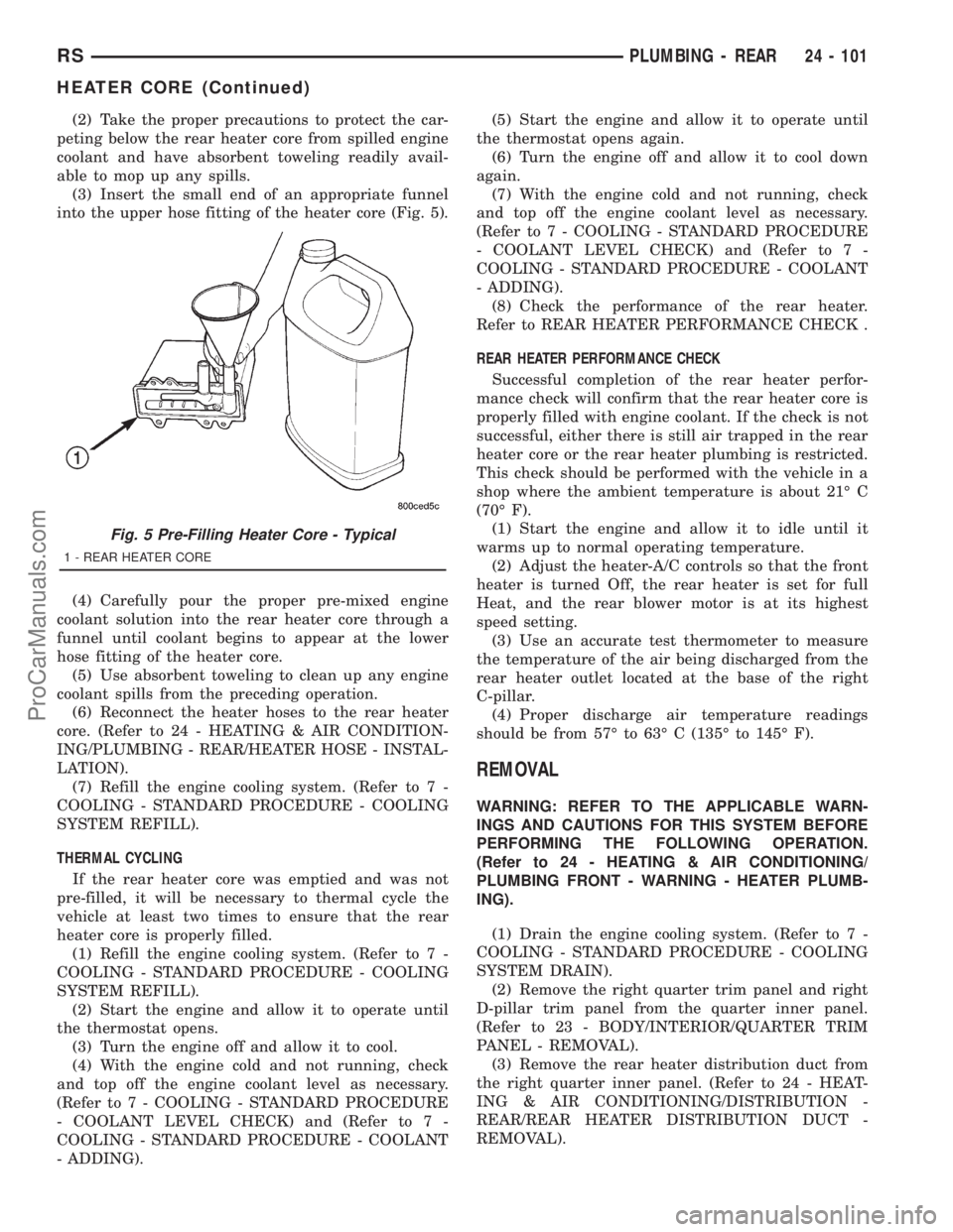 DODGE TOWN AND COUNTRY 2001 Service Manual (2) Take the proper precautions to protect the car-
peting below the rear heater core from spilled engine
coolant and have absorbent toweling readily avail-
able to mop up any spills.
(3) Insert the s DODGE TOWN AND COUNTRY 2001 Service Manual (2) Take the proper precautions to protect the car-
peting below the rear heater core from spilled engine
coolant and have absorbent toweling readily avail-
able to mop up any spills.
(3) Insert the s