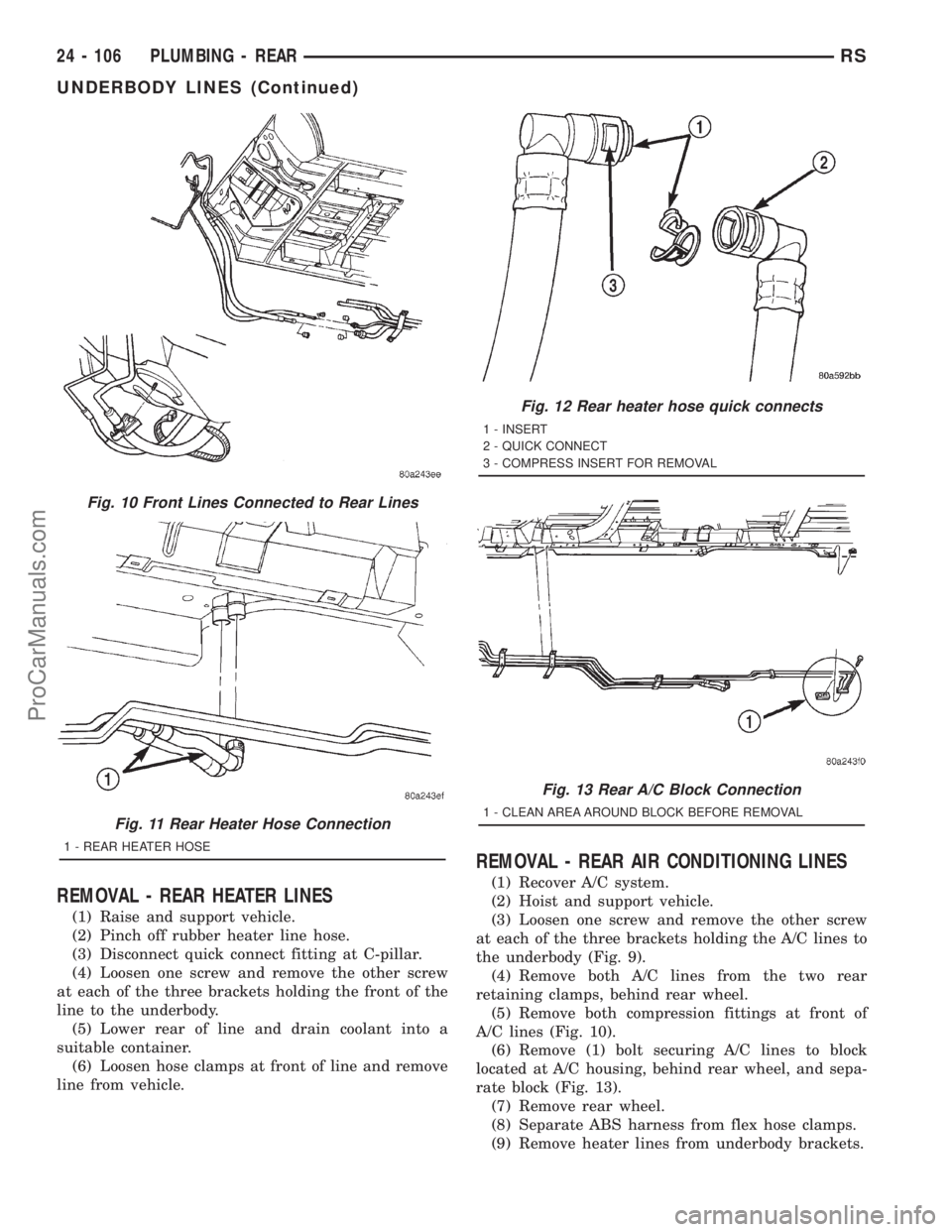 DODGE TOWN AND COUNTRY 2001 Service Manual REMOVAL - REAR HEATER LINES
(1) Raise and support vehicle.
(2) Pinch off rubber heater line hose.
(3) Disconnect quick connect fitting at C-pillar.
(4) Loosen one screw and remove the other screw
at e DODGE TOWN AND COUNTRY 2001 Service Manual REMOVAL - REAR HEATER LINES
(1) Raise and support vehicle.
(2) Pinch off rubber heater line hose.
(3) Disconnect quick connect fitting at C-pillar.
(4) Loosen one screw and remove the other screw
at e