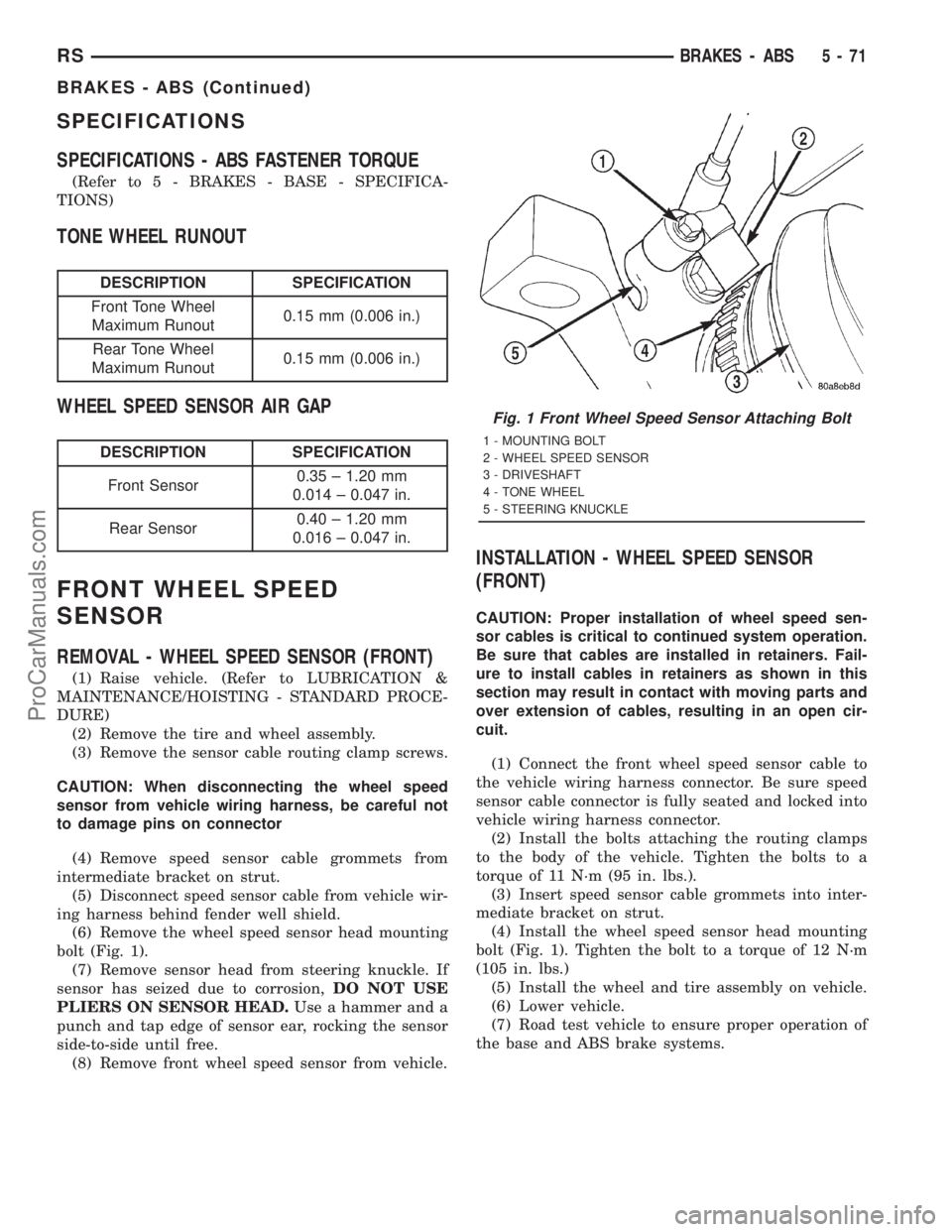 DODGE TOWN AND COUNTRY 2001  Service Manual SPECIFICATIONS
SPECIFICATIONS - ABS FASTENER TORQUE
(Refer to 5 - BRAKES - BASE - SPECIFICA-
TIONS)
TONE WHEEL RUNOUT
DESCRIPTION SPECIFICATION
Front Tone Wheel
Maximum Runout0.15 mm (0.006 in.)
Rear 