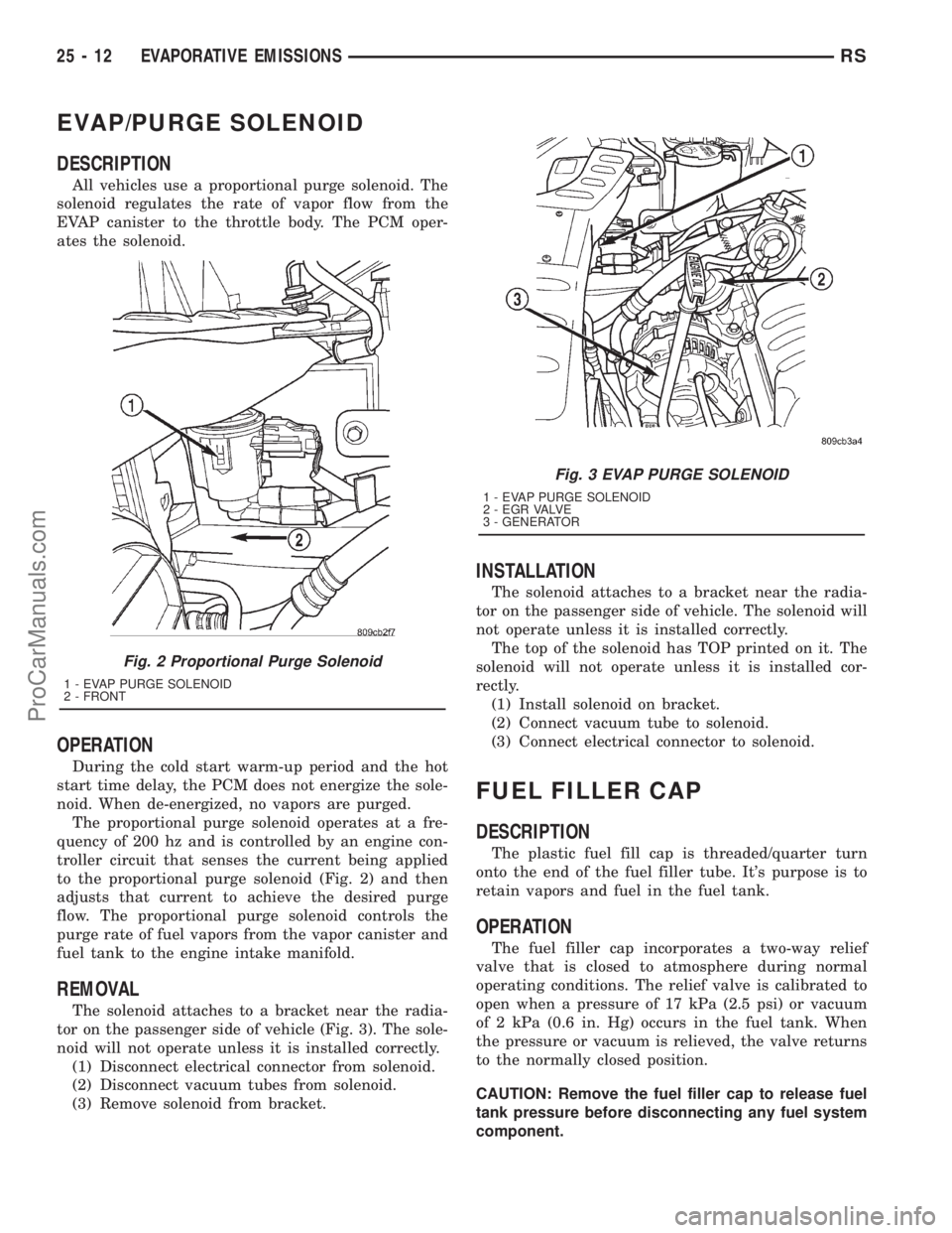 DODGE TOWN AND COUNTRY 2001 Service Manual EVAP/PURGE SOLENOID
DESCRIPTION
All vehicles use a proportional purge solenoid. The
solenoid regulates the rate of vapor flow from the
EVAP canister to the throttle body. The PCM oper-
ates the soleno DODGE TOWN AND COUNTRY 2001 Service Manual EVAP/PURGE SOLENOID
DESCRIPTION
All vehicles use a proportional purge solenoid. The
solenoid regulates the rate of vapor flow from the
EVAP canister to the throttle body. The PCM oper-
ates the soleno