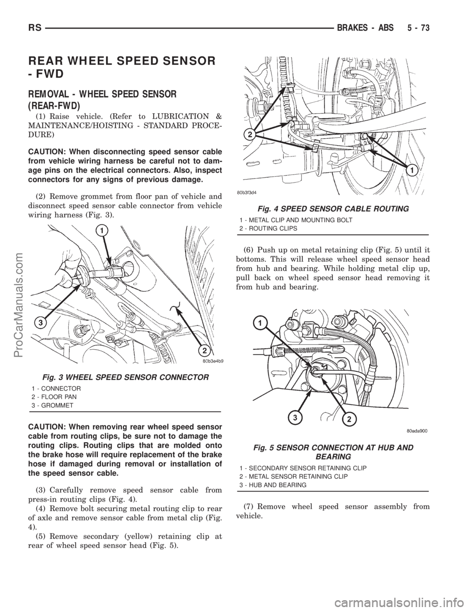 DODGE TOWN AND COUNTRY 2001 Service Manual REAR WHEEL SPEED SENSOR
- FWD
REMOVAL - WHEEL SPEED SENSOR
(REAR-FWD)
(1) Raise vehicle. (Refer to LUBRICATION &
MAINTENANCE/HOISTING - STANDARD PROCE-
DURE)
CAUTION: When disconnecting speed sensor c DODGE TOWN AND COUNTRY 2001 Service Manual REAR WHEEL SPEED SENSOR
- FWD
REMOVAL - WHEEL SPEED SENSOR
(REAR-FWD)
(1) Raise vehicle. (Refer to LUBRICATION &
MAINTENANCE/HOISTING - STANDARD PROCE-
DURE)
CAUTION: When disconnecting speed sensor c