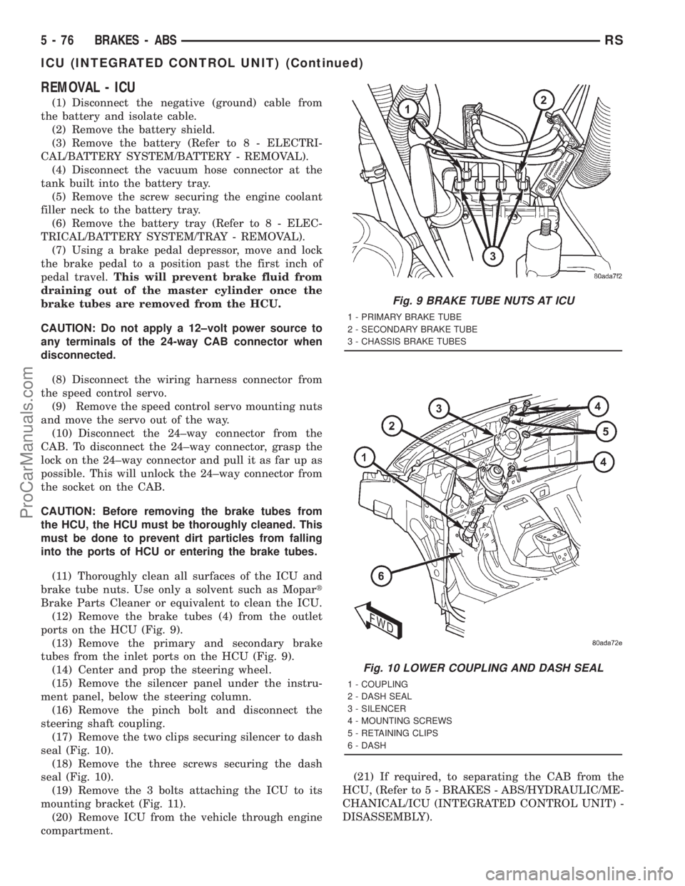 DODGE TOWN AND COUNTRY 2001 Service Manual REMOVAL - ICU
(1) Disconnect the negative (ground) cable from
the battery and isolate cable.
(2) Remove the battery shield.
(3) Remove the battery (Refer to 8 - ELECTRI-
CAL/BATTERY SYSTEM/BATTERY - R DODGE TOWN AND COUNTRY 2001 Service Manual REMOVAL - ICU
(1) Disconnect the negative (ground) cable from
the battery and isolate cable.
(2) Remove the battery shield.
(3) Remove the battery (Refer to 8 - ELECTRI-
CAL/BATTERY SYSTEM/BATTERY - R