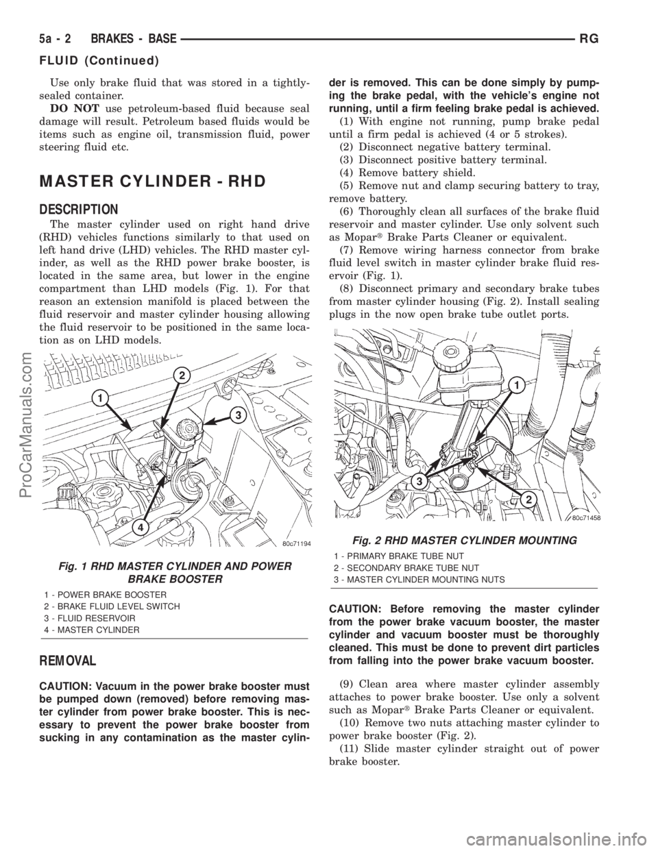 DODGE TOWN AND COUNTRY 2001 Service Manual Use only brake fluid that was stored in a tightly-
sealed container.
DO NOTuse petroleum-based fluid because seal
damage will result. Petroleum based fluids would be
items such as engine oil, transmis DODGE TOWN AND COUNTRY 2001 Service Manual Use only brake fluid that was stored in a tightly-
sealed container.
DO NOTuse petroleum-based fluid because seal
damage will result. Petroleum based fluids would be
items such as engine oil, transmis