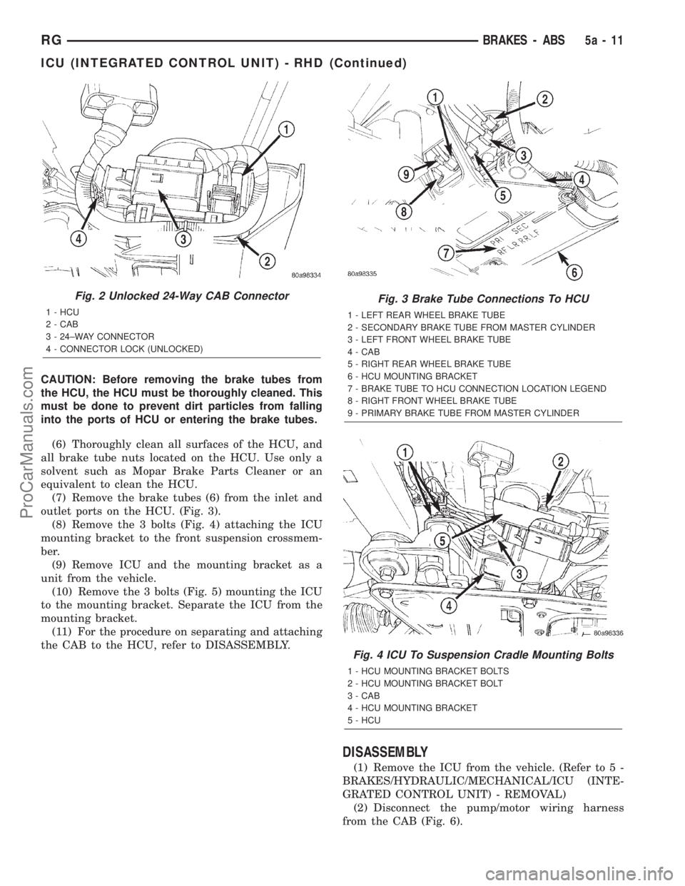 DODGE TOWN AND COUNTRY 2001 Service Manual CAUTION: Before removing the brake tubes from
the HCU, the HCU must be thoroughly cleaned. This
must be done to prevent dirt particles from falling
into the ports of HCU or entering the brake tubes.
( DODGE TOWN AND COUNTRY 2001 Service Manual CAUTION: Before removing the brake tubes from
the HCU, the HCU must be thoroughly cleaned. This
must be done to prevent dirt particles from falling
into the ports of HCU or entering the brake tubes.
(