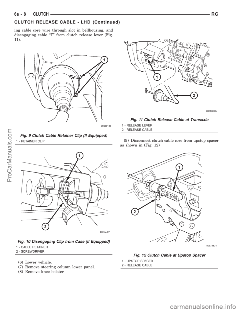 DODGE TOWN AND COUNTRY 2001 Service Manual ing cable core wire through slot in bellhousing, and
disengaging cable ªTº from clutch release lever (Fig.
11).
(6) Lower vehicle.
(7) Remove steering column lower panel.
(8) Remove knee bolster.(9) DODGE TOWN AND COUNTRY 2001 Service Manual ing cable core wire through slot in bellhousing, and
disengaging cable ªTº from clutch release lever (Fig.
11).
(6) Lower vehicle.
(7) Remove steering column lower panel.
(8) Remove knee bolster.(9)