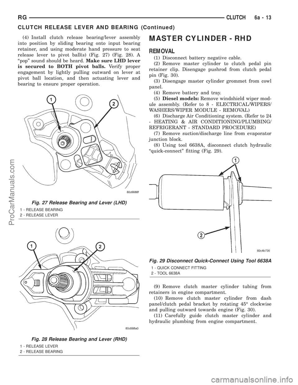 DODGE TOWN AND COUNTRY 2001 Service Manual (4) Install clutch release bearing/lever assembly
into position by sliding bearing onto input bearing
retainer, and using moderate hand pressure to seat
release lever to pivot ball(s) (Fig. 27) (Fig. DODGE TOWN AND COUNTRY 2001 Service Manual (4) Install clutch release bearing/lever assembly
into position by sliding bearing onto input bearing
retainer, and using moderate hand pressure to seat
release lever to pivot ball(s) (Fig. 27) (Fig.