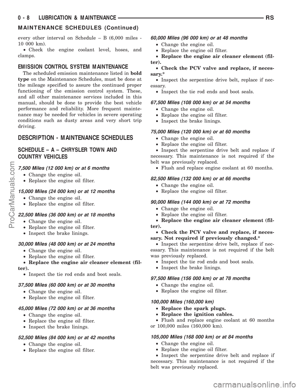 DODGE TOWN AND COUNTRY 2001 Service Manual every other interval on Schedule ± B (6,000 miles -
10 000 km).
²Check the engine coolant level, hoses, and
clamps.
EMISSION CONTROL SYSTEM MAINTENANCE
The scheduled emission maintenance listed inbo DODGE TOWN AND COUNTRY 2001 Service Manual every other interval on Schedule ± B (6,000 miles -
10 000 km).
²Check the engine coolant level, hoses, and
clamps.
EMISSION CONTROL SYSTEM MAINTENANCE
The scheduled emission maintenance listed inbo