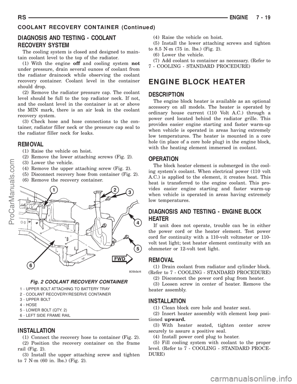 DODGE TOWN AND COUNTRY 2001 Service Manual DIAGNOSIS AND TESTING - COOLANT
RECOVERY SYSTEM
The cooling system is closed and designed to main-
tain coolant level to the top of the radiator.
(1) With the engineoffand cooling systemnot
under pres DODGE TOWN AND COUNTRY 2001 Service Manual DIAGNOSIS AND TESTING - COOLANT
RECOVERY SYSTEM
The cooling system is closed and designed to main-
tain coolant level to the top of the radiator.
(1) With the engineoffand cooling systemnot
under pres