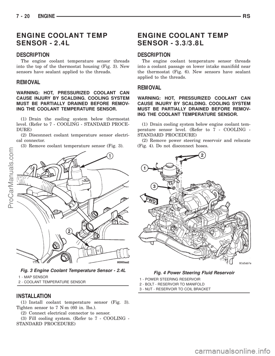 DODGE TOWN AND COUNTRY 2001 Service Manual ENGINE COOLANT TEMP
SENSOR - 2.4L
DESCRIPTION
The engine coolant temperature sensor threads
into the top of the thermostat housing (Fig. 3). New
sensors have sealant applied to the threads.
REMOVAL
WA DODGE TOWN AND COUNTRY 2001 Service Manual ENGINE COOLANT TEMP
SENSOR - 2.4L
DESCRIPTION
The engine coolant temperature sensor threads
into the top of the thermostat housing (Fig. 3). New
sensors have sealant applied to the threads.
REMOVAL
WA