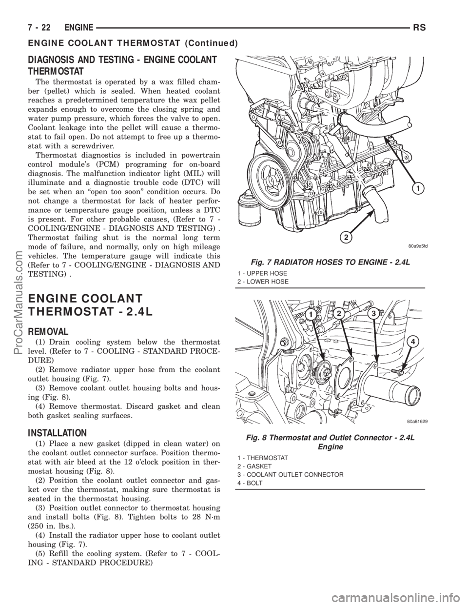 DODGE TOWN AND COUNTRY 2001 Service Manual DIAGNOSIS AND TESTING - ENGINE COOLANT
THERMOSTAT
The thermostat is operated by a wax filled cham-
ber (pellet) which is sealed. When heated coolant
reaches a predetermined temperature the wax pellet
DODGE TOWN AND COUNTRY 2001 Service Manual DIAGNOSIS AND TESTING - ENGINE COOLANT
THERMOSTAT
The thermostat is operated by a wax filled cham-
ber (pellet) which is sealed. When heated coolant
reaches a predetermined temperature the wax pellet