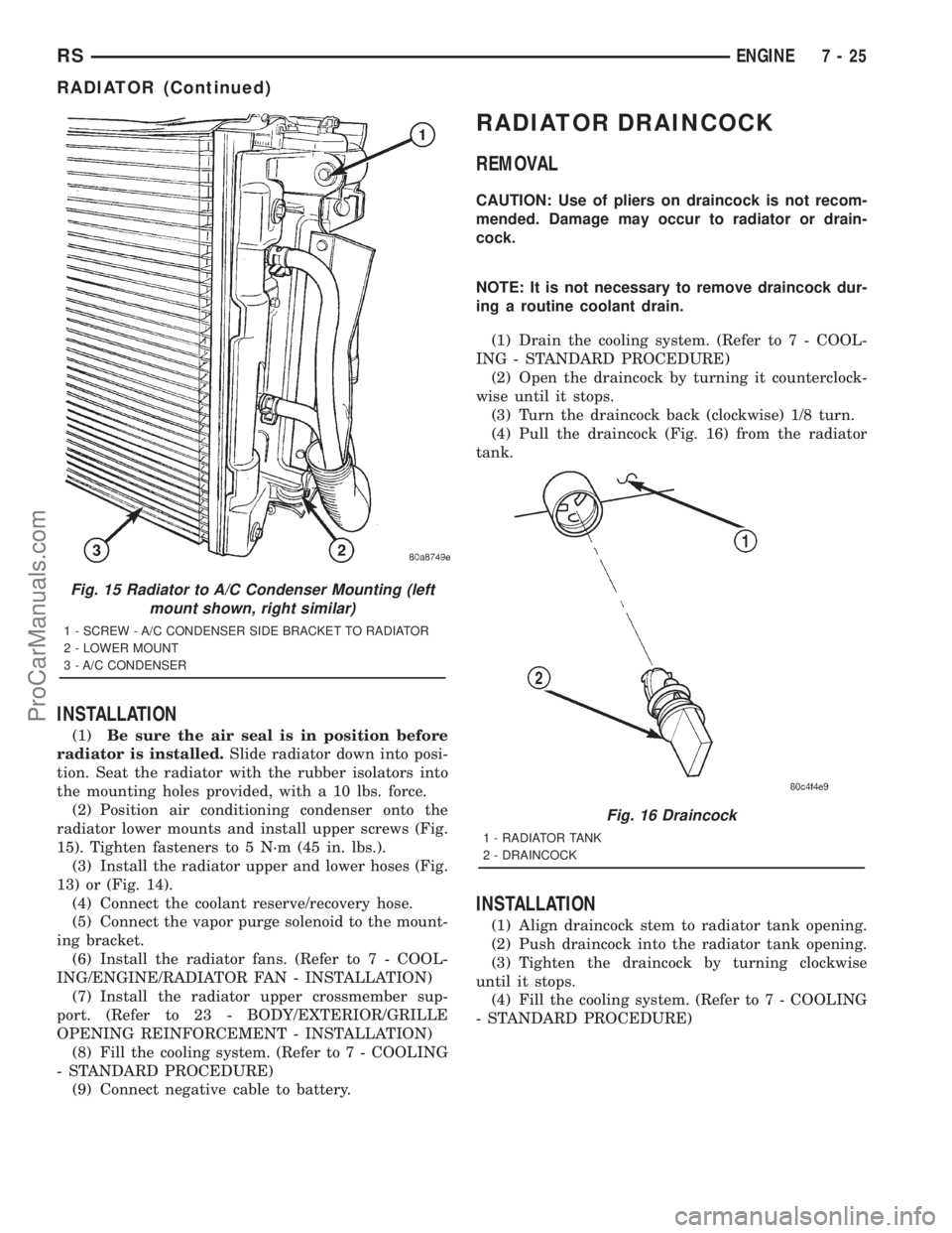 DODGE TOWN AND COUNTRY 2001 Service Manual INSTALLATION
(1)Be sure the air seal is in position before
radiator is installed.Slide radiator down into posi-
tion. Seat the radiator with the rubber isolators into
the mounting holes provided, with DODGE TOWN AND COUNTRY 2001 Service Manual INSTALLATION
(1)Be sure the air seal is in position before
radiator is installed.Slide radiator down into posi-
tion. Seat the radiator with the rubber isolators into
the mounting holes provided, with