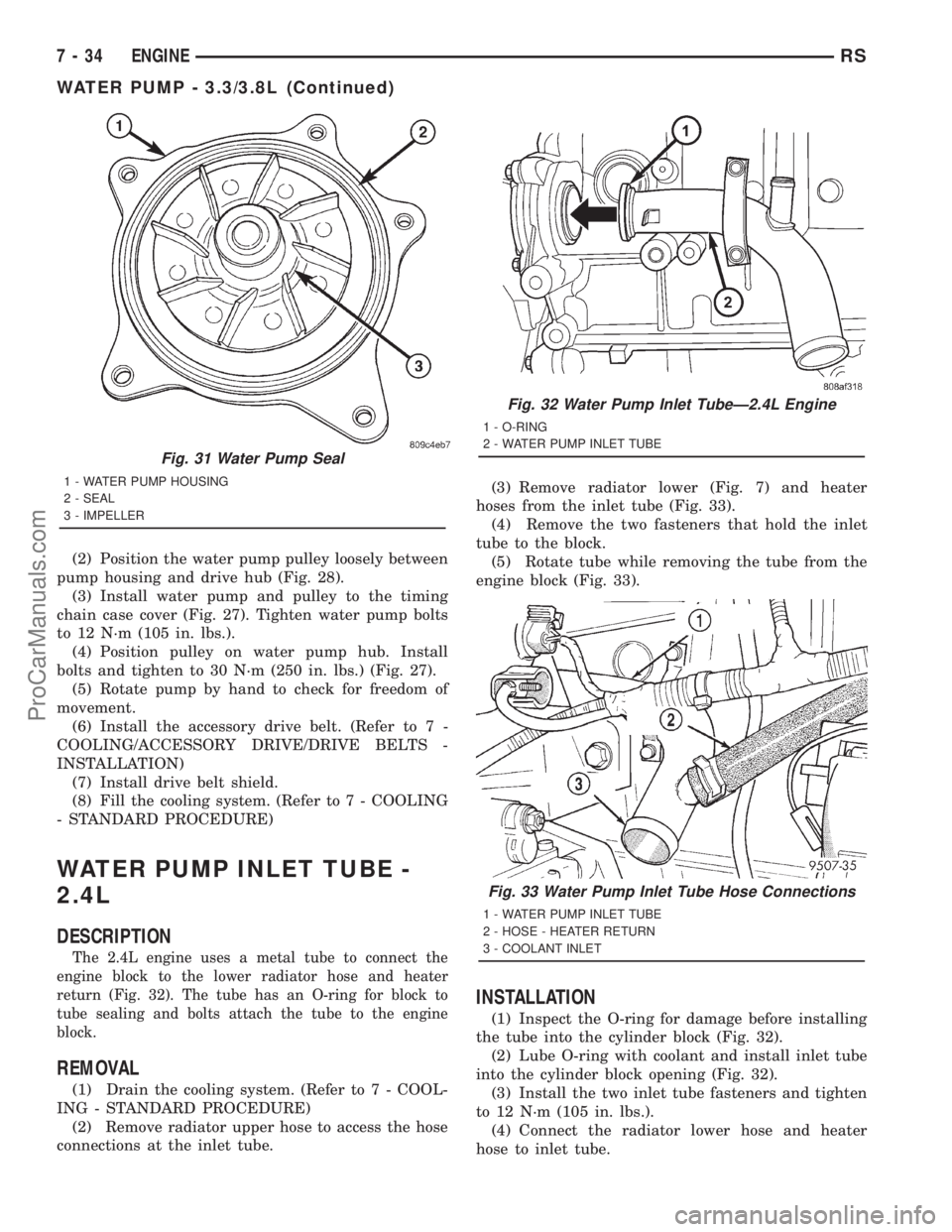 DODGE TOWN AND COUNTRY 2001 Service Manual (2) Position the water pump pulley loosely between
pump housing and drive hub (Fig. 28).
(3) Install water pump and pulley to the timing
chain case cover (Fig. 27). Tighten water pump bolts
to 12 N´m DODGE TOWN AND COUNTRY 2001 Service Manual (2) Position the water pump pulley loosely between
pump housing and drive hub (Fig. 28).
(3) Install water pump and pulley to the timing
chain case cover (Fig. 27). Tighten water pump bolts
to 12 N´m