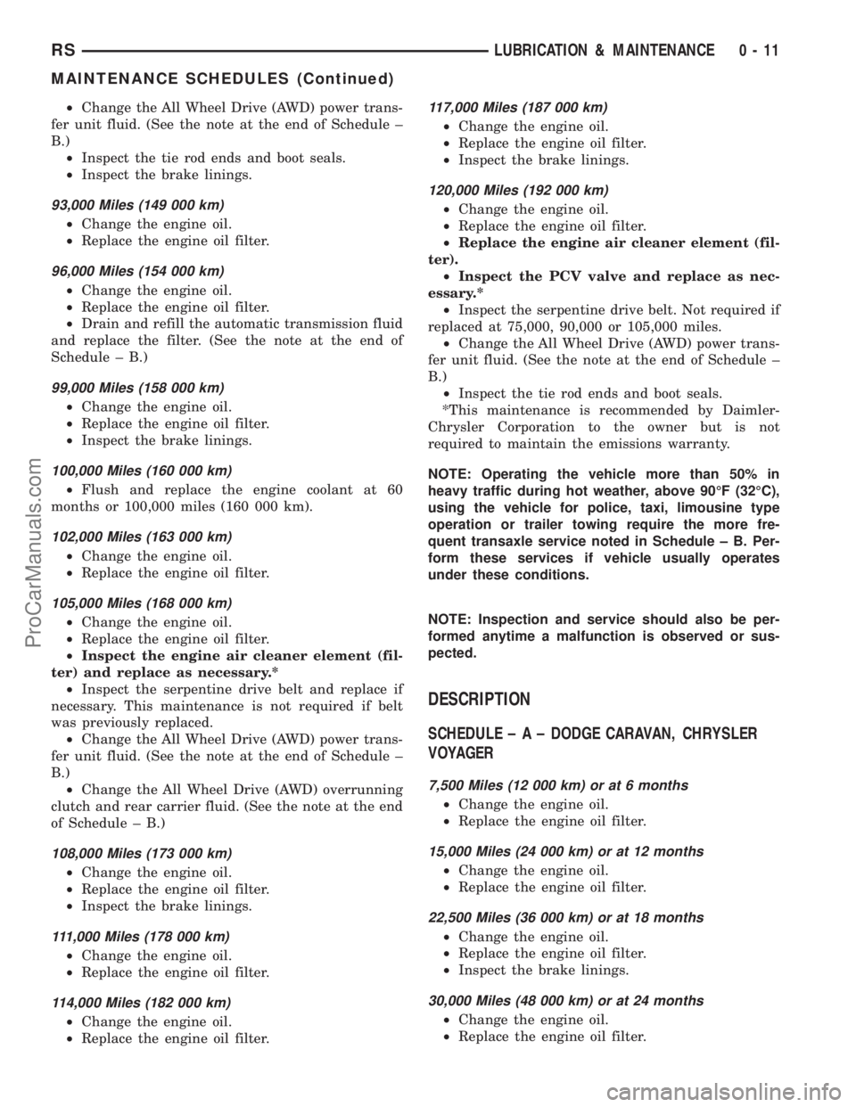 DODGE TOWN AND COUNTRY 2001 Service Manual ²Change the All Wheel Drive (AWD) power trans-
fer unit fluid. (See the note at the end of Schedule ±
B.)
²Inspect the tie rod ends and boot seals.
²Inspect the brake linings.
93,000 Miles (149 00 DODGE TOWN AND COUNTRY 2001 Service Manual ²Change the All Wheel Drive (AWD) power trans-
fer unit fluid. (See the note at the end of Schedule ±
B.)
²Inspect the tie rod ends and boot seals.
²Inspect the brake linings.
93,000 Miles (149 00