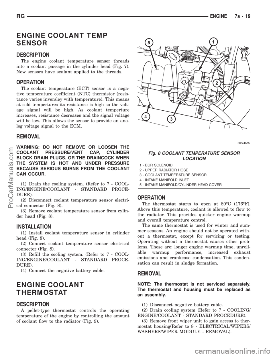 DODGE TOWN AND COUNTRY 2001 Service Manual ENGINE COOLANT TEMP
SENSOR
DESCRIPTION
The engine coolant temperature sensor threads
into a coolant passage in the cylinder head (Fig. 7).
New sensors have sealant applied to the threads.
OPERATION
Th DODGE TOWN AND COUNTRY 2001 Service Manual ENGINE COOLANT TEMP
SENSOR
DESCRIPTION
The engine coolant temperature sensor threads
into a coolant passage in the cylinder head (Fig. 7).
New sensors have sealant applied to the threads.
OPERATION
Th