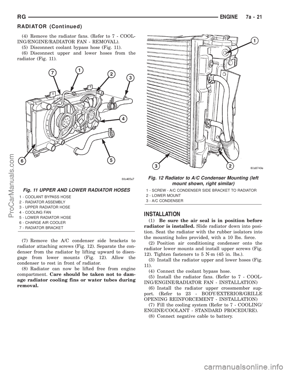 DODGE TOWN AND COUNTRY 2001 Service Manual (4) Remove the radiator fans. (Refer to 7 - COOL-
ING/ENGINE/RADIATOR FAN - REMOVAL).
(5) Disconnect coolant bypass hose (Fig. 11).
(6) Disconnect upper and lower hoses from the
radiator (Fig. 11).
(7 DODGE TOWN AND COUNTRY 2001 Service Manual (4) Remove the radiator fans. (Refer to 7 - COOL-
ING/ENGINE/RADIATOR FAN - REMOVAL).
(5) Disconnect coolant bypass hose (Fig. 11).
(6) Disconnect upper and lower hoses from the
radiator (Fig. 11).
(7