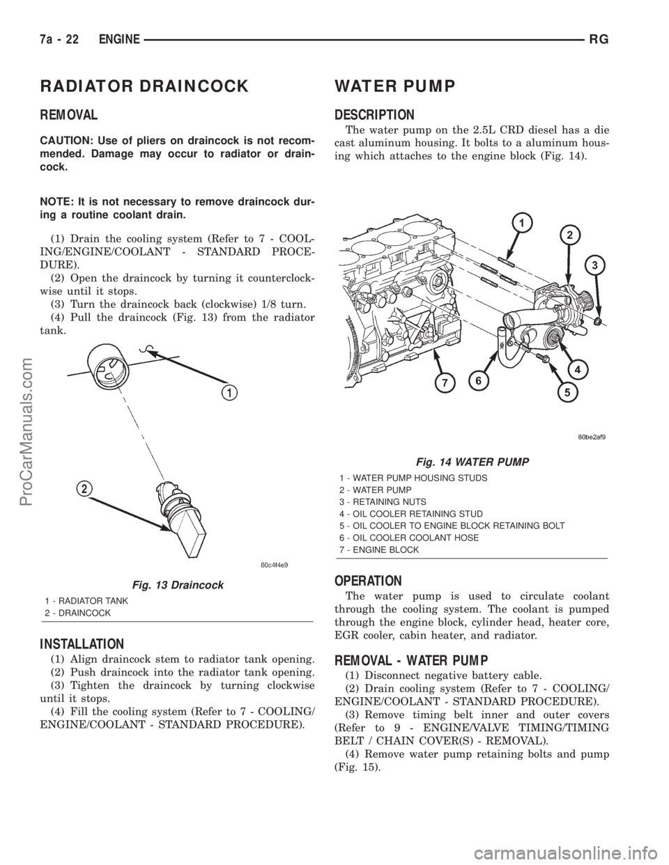 DODGE TOWN AND COUNTRY 2001 Service Manual RADIATOR DRAINCOCK
REMOVAL
CAUTION: Use of pliers on draincock is not recom-
mended. Damage may occur to radiator or drain-
cock.
NOTE: It is not necessary to remove draincock dur-
ing a routine coola DODGE TOWN AND COUNTRY 2001 Service Manual RADIATOR DRAINCOCK
REMOVAL
CAUTION: Use of pliers on draincock is not recom-
mended. Damage may occur to radiator or drain-
cock.
NOTE: It is not necessary to remove draincock dur-
ing a routine coola