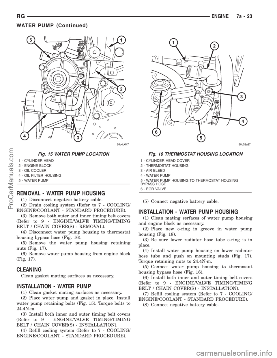 DODGE TOWN AND COUNTRY 2001 Owners Guide REMOVAL - WATER PUMP HOUSING
(1) Disconnect negative battery cable.
(2) Drain cooling system (Refer to 7 - COOLING/
ENGINE/COOLANT - STANDARD PROCEDURE).
(3) Remove both outer and inner timing belt co