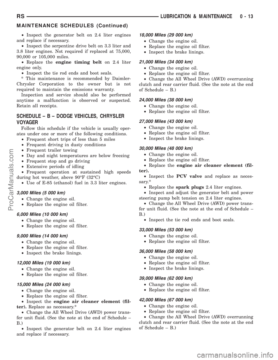 DODGE TOWN AND COUNTRY 2001 Service Manual ²Inspect the generator belt on 2.4 liter engines
and replace if necessary.
²Inspect the serpentine drive belt on 3.3 liter and
3.8 liter engines. Not required if replaced at 75,000,
90,000 or 105,00 DODGE TOWN AND COUNTRY 2001 Service Manual ²Inspect the generator belt on 2.4 liter engines
and replace if necessary.
²Inspect the serpentine drive belt on 3.3 liter and
3.8 liter engines. Not required if replaced at 75,000,
90,000 or 105,00