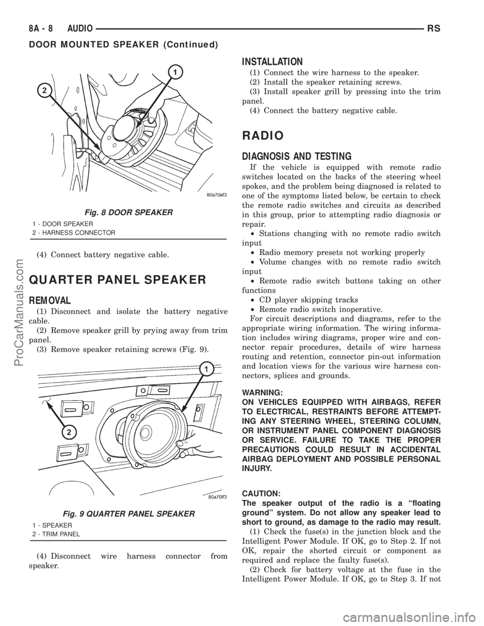 DODGE TOWN AND COUNTRY 2001  Service Manual (4) Connect battery negative cable.
QUARTER PANEL SPEAKER
REMOVAL
(1) Disconnect and isolate the battery negative
cable.
(2) Remove speaker grill by prying away from trim
panel.
(3) Remove speaker ret