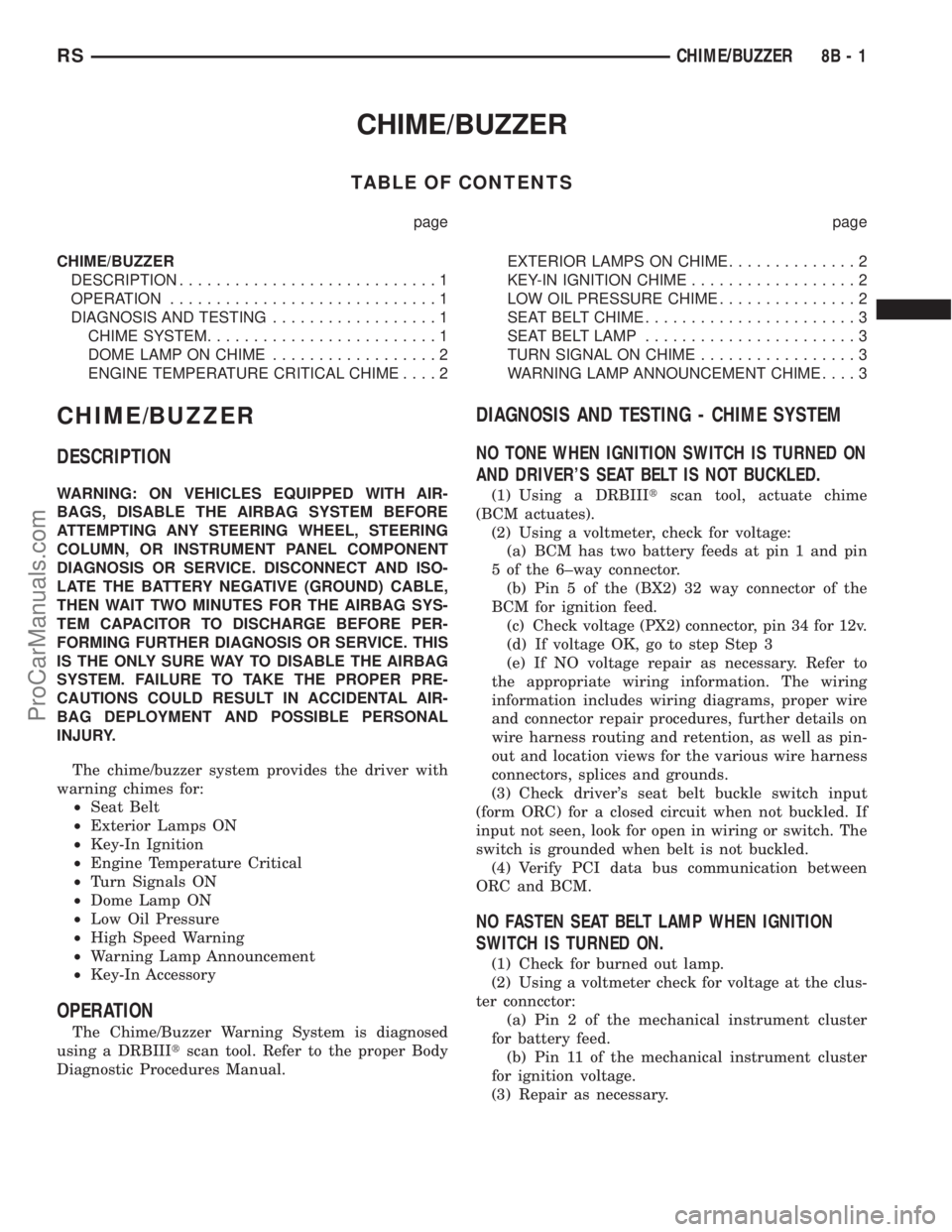 DODGE TOWN AND COUNTRY 2001 Service Manual CHIME/BUZZER
TABLE OF CONTENTS
page page
CHIME/BUZZER
DESCRIPTION............................1
OPERATION.............................1
DIAGNOSIS AND TESTING..................1
CHIME SYSTEM............ DODGE TOWN AND COUNTRY 2001 Service Manual CHIME/BUZZER
TABLE OF CONTENTS
page page
CHIME/BUZZER
DESCRIPTION............................1
OPERATION.............................1
DIAGNOSIS AND TESTING..................1
CHIME SYSTEM............