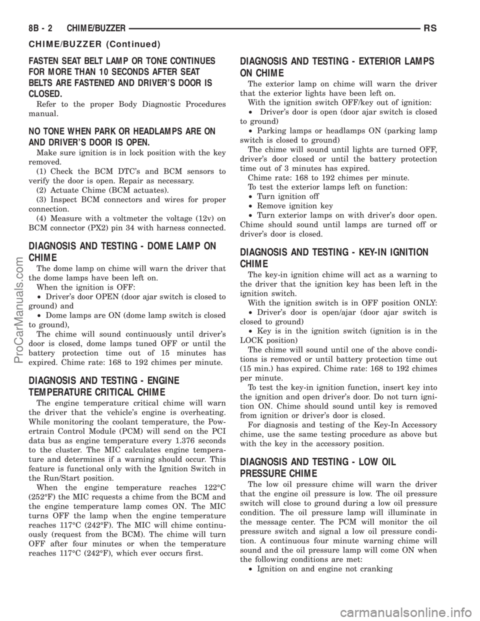 DODGE TOWN AND COUNTRY 2001  Service Manual FASTEN SEAT BELT LAMP OR TONE CONTINUES
FOR MORE THAN 10 SECONDS AFTER SEAT
BELTS ARE FASTENED AND DRIVERS DOOR IS
CLOSED.
Refer to the proper Body Diagnostic Procedures
manual.
NO TONE WHEN PARK OR 
