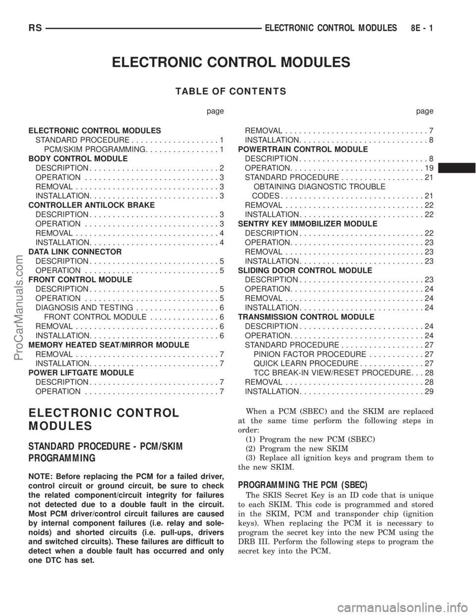 DODGE TOWN AND COUNTRY 2001 Service Manual ELECTRONIC CONTROL MODULES
TABLE OF CONTENTS
page page
ELECTRONIC CONTROL MODULES
STANDARD PROCEDURE...................1
PCM/SKIM PROGRAMMING................1
BODY CONTROL MODULE
DESCRIPTION.......... DODGE TOWN AND COUNTRY 2001 Service Manual ELECTRONIC CONTROL MODULES
TABLE OF CONTENTS
page page
ELECTRONIC CONTROL MODULES
STANDARD PROCEDURE...................1
PCM/SKIM PROGRAMMING................1
BODY CONTROL MODULE
DESCRIPTION..........