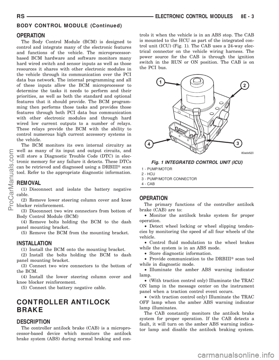DODGE TOWN AND COUNTRY 2001 Service Manual OPERATION
The Body Control Module (BCM) is designed to
control and integrate many of the electronic features
and functions of the vehicle. The microprocessor-
based BCM hardware and software monitors DODGE TOWN AND COUNTRY 2001 Service Manual OPERATION
The Body Control Module (BCM) is designed to
control and integrate many of the electronic features
and functions of the vehicle. The microprocessor-
based BCM hardware and software monitors