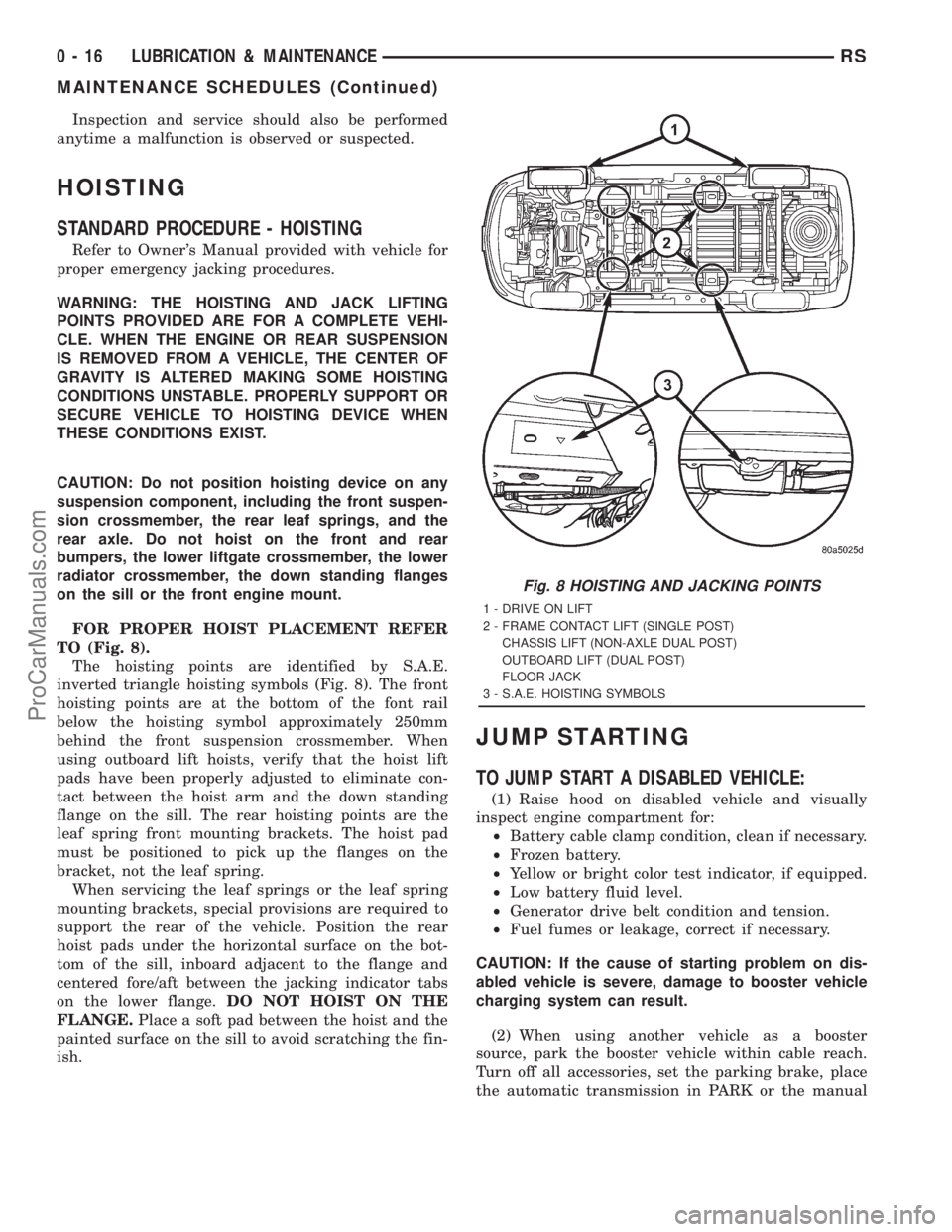 DODGE TOWN AND COUNTRY 2001  Service Manual Inspection and service should also be performed
anytime a malfunction is observed or suspected.
HOISTING
STANDARD PROCEDURE - HOISTING
Refer to Owners Manual provided with vehicle for
proper emergenc