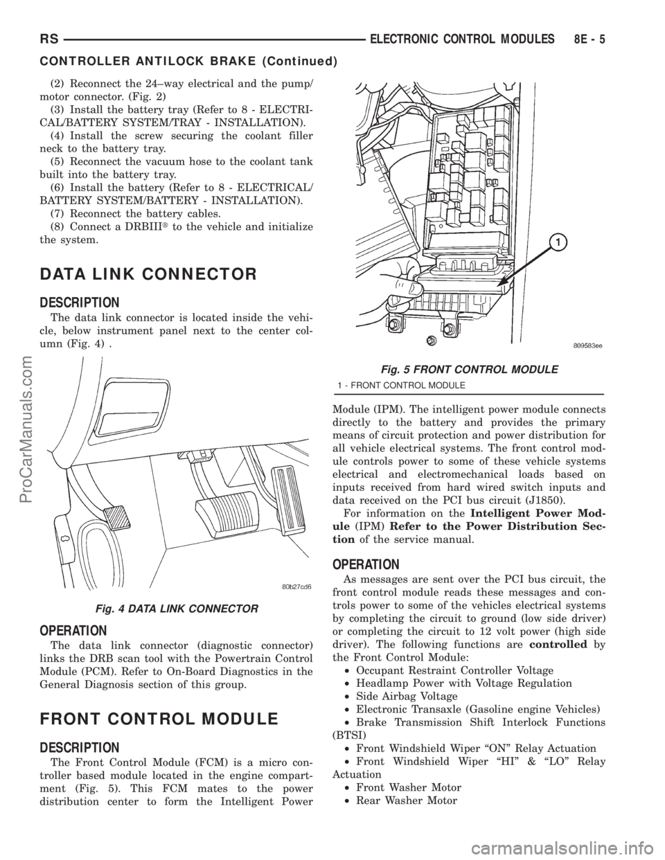 DODGE TOWN AND COUNTRY 2001  Service Manual (2) Reconnect the 24±way electrical and the pump/
motor connector. (Fig. 2)
(3) Install the battery tray (Refer to 8 - ELECTRI-
CAL/BATTERY SYSTEM/TRAY - INSTALLATION).
(4) Install the screw securing