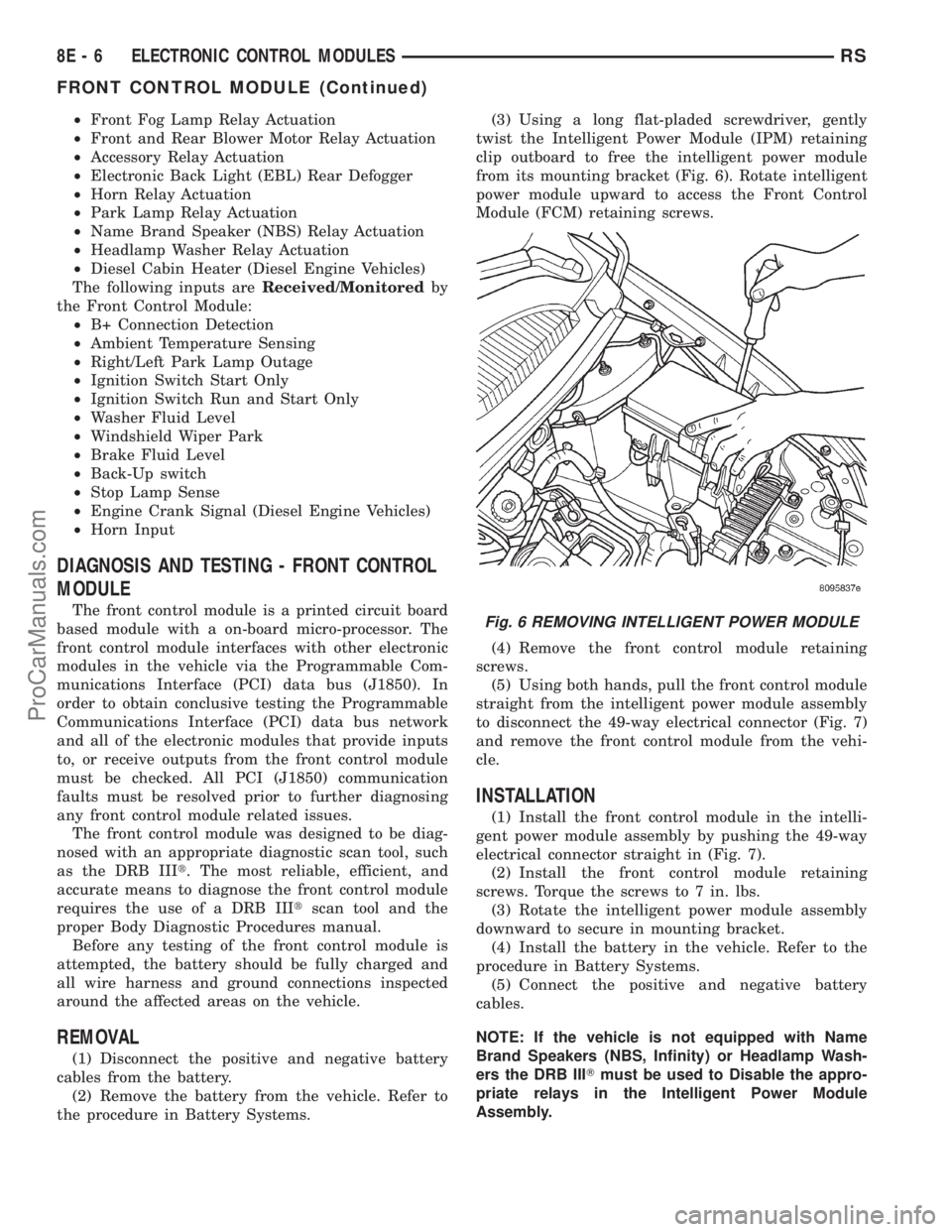 DODGE TOWN AND COUNTRY 2001  Service Manual ²Front Fog Lamp Relay Actuation
²Front and Rear Blower Motor Relay Actuation
²Accessory Relay Actuation
²Electronic Back Light (EBL) Rear Defogger
²Horn Relay Actuation
²Park Lamp Relay Actuatio