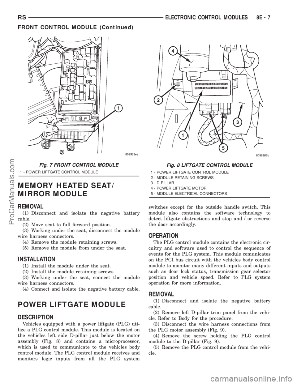 DODGE TOWN AND COUNTRY 2001 Service Manual MEMORY HEATED SEAT/
MIRROR MODULE
REMOVAL
(1) Disconnect and isolate the negative battery
cable.
(2) Move seat to full forward position.
(3) Working under the seat, disconnect the module
wire harness DODGE TOWN AND COUNTRY 2001 Service Manual MEMORY HEATED SEAT/
MIRROR MODULE
REMOVAL
(1) Disconnect and isolate the negative battery
cable.
(2) Move seat to full forward position.
(3) Working under the seat, disconnect the module
wire harness