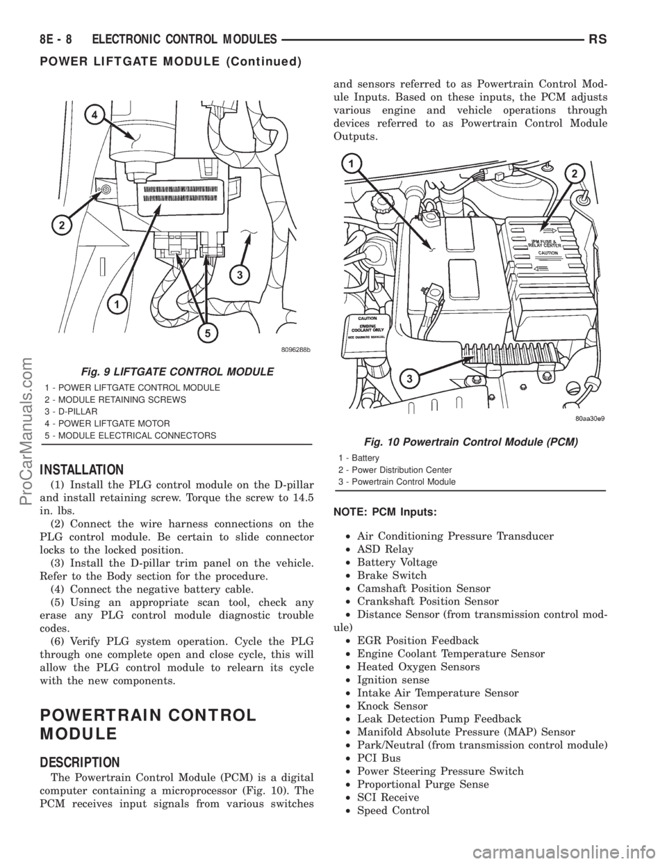 DODGE TOWN AND COUNTRY 2001 Service Manual INSTALLATION
(1) Install the PLG control module on the D-pillar
and install retaining screw. Torque the screw to 14.5
in. lbs.
(2) Connect the wire harness connections on the
PLG control module. Be ce DODGE TOWN AND COUNTRY 2001 Service Manual INSTALLATION
(1) Install the PLG control module on the D-pillar
and install retaining screw. Torque the screw to 14.5
in. lbs.
(2) Connect the wire harness connections on the
PLG control module. Be ce