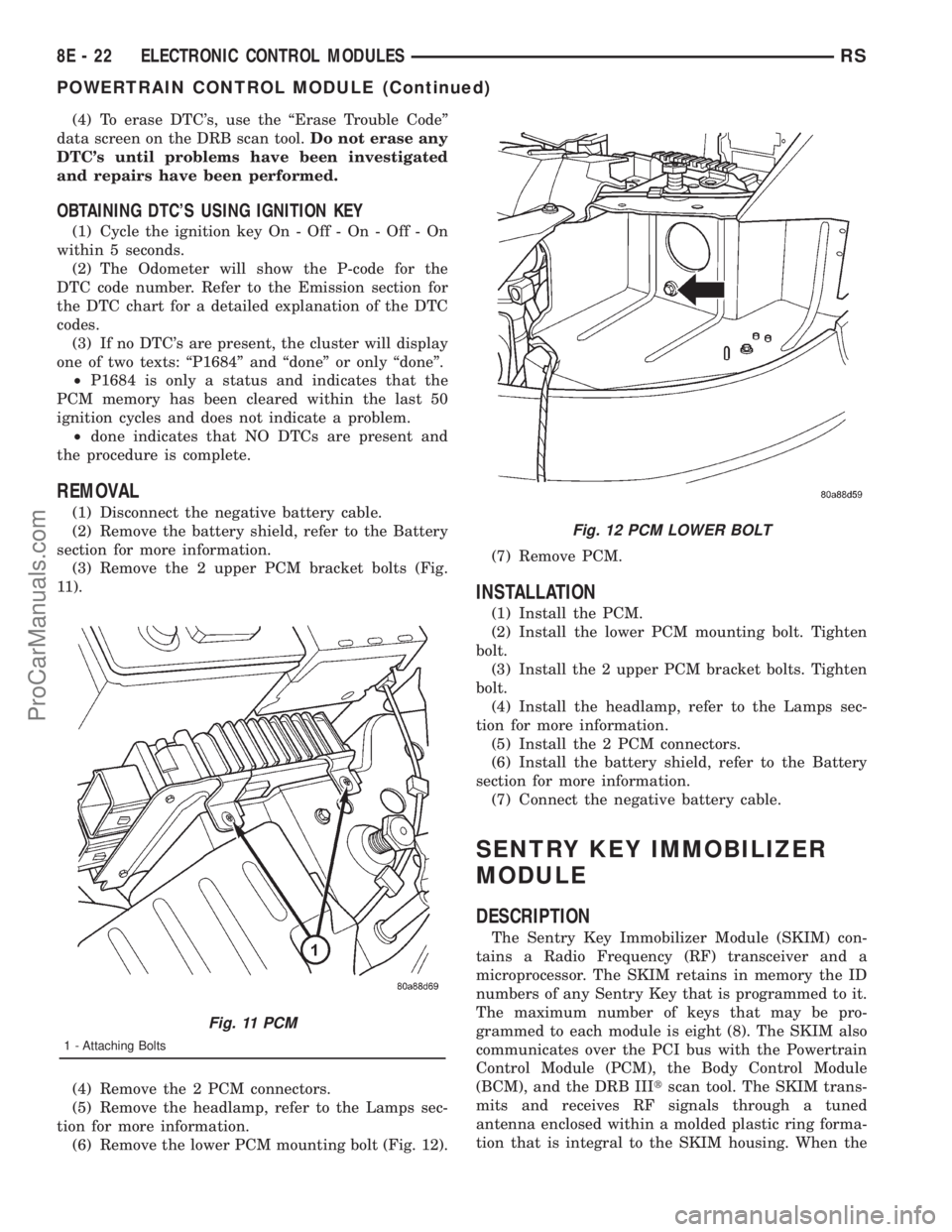 DODGE TOWN AND COUNTRY 2001  Service Manual (4) To erase DTCs, use the ªErase Trouble Codeº
data screen on the DRB scan tool.Do not erase any
DTCs until problems have been investigated
and repairs have been performed.
OBTAINING DTCS USING 