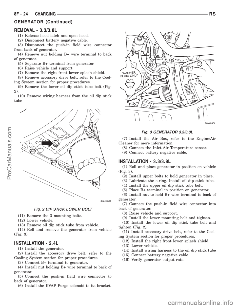 DODGE TOWN AND COUNTRY 2001 Service Manual REMOVAL - 3.3/3.8L
(1) Release hood latch and open hood.
(2) Disconnect battery negative cable.
(3) Disconnect the push-in field wire connector
from back of generator.
(4) Remove nut holding B+ wire t DODGE TOWN AND COUNTRY 2001 Service Manual REMOVAL - 3.3/3.8L
(1) Release hood latch and open hood.
(2) Disconnect battery negative cable.
(3) Disconnect the push-in field wire connector
from back of generator.
(4) Remove nut holding B+ wire t