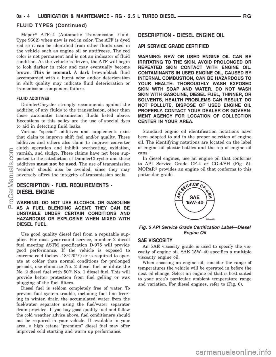 DODGE TOWN AND COUNTRY 2001  Service Manual MopartATF+4 (Automatic Transmission Fluid-
Type 9602) when new is red in color. The ATF is dyed
red so it can be identified from other fluids used in
the vehicle such as engine oil or antifreeze. The 