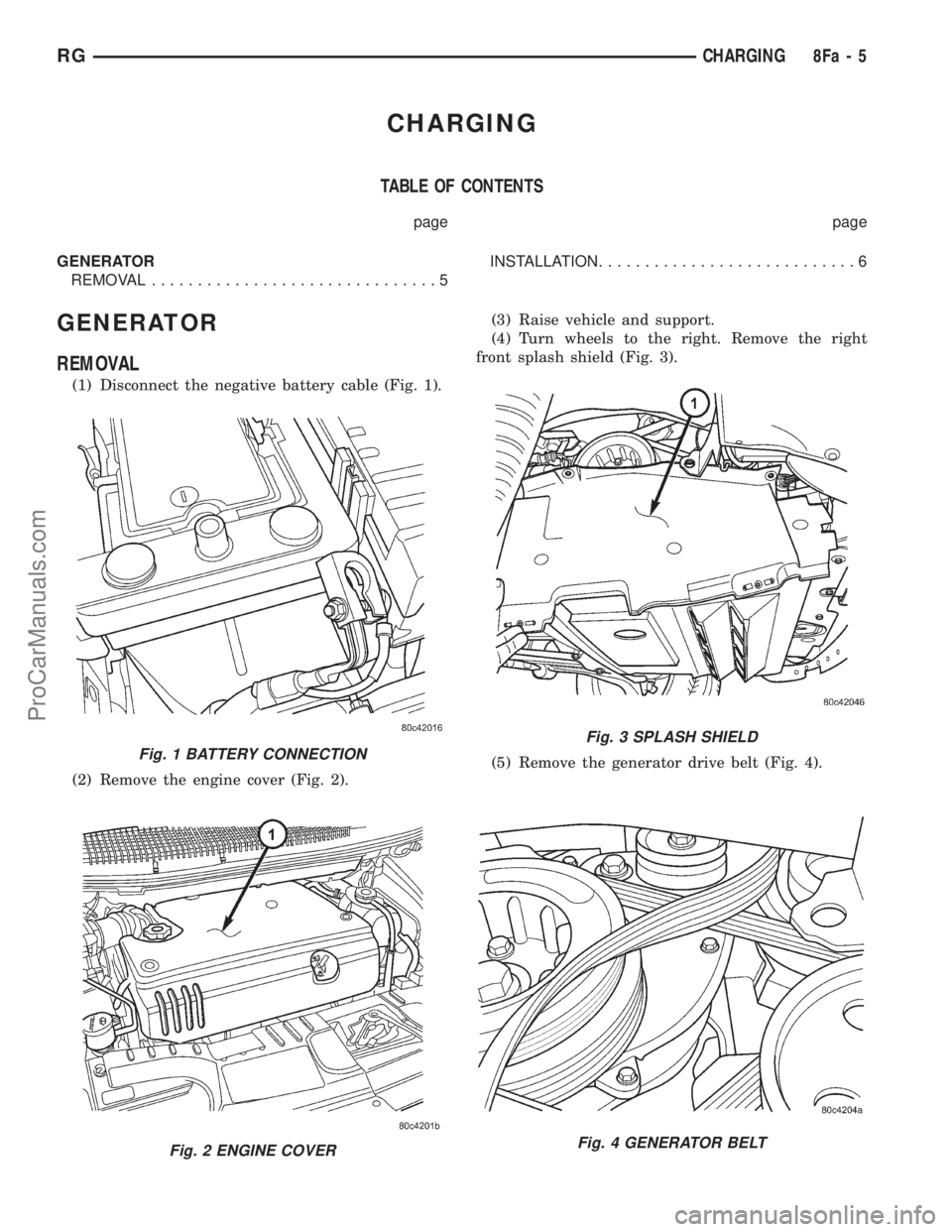 DODGE TOWN AND COUNTRY 2001 Service Manual CHARGING
TABLE OF CONTENTS
page page
GENERATOR
REMOVAL...............................5INSTALLATION............................6
GENERATOR
REMOVAL
(1) Disconnect the negative battery cable (Fig. 1).
(2 DODGE TOWN AND COUNTRY 2001 Service Manual CHARGING
TABLE OF CONTENTS
page page
GENERATOR
REMOVAL...............................5INSTALLATION............................6
GENERATOR
REMOVAL
(1) Disconnect the negative battery cable (Fig. 1).
(2