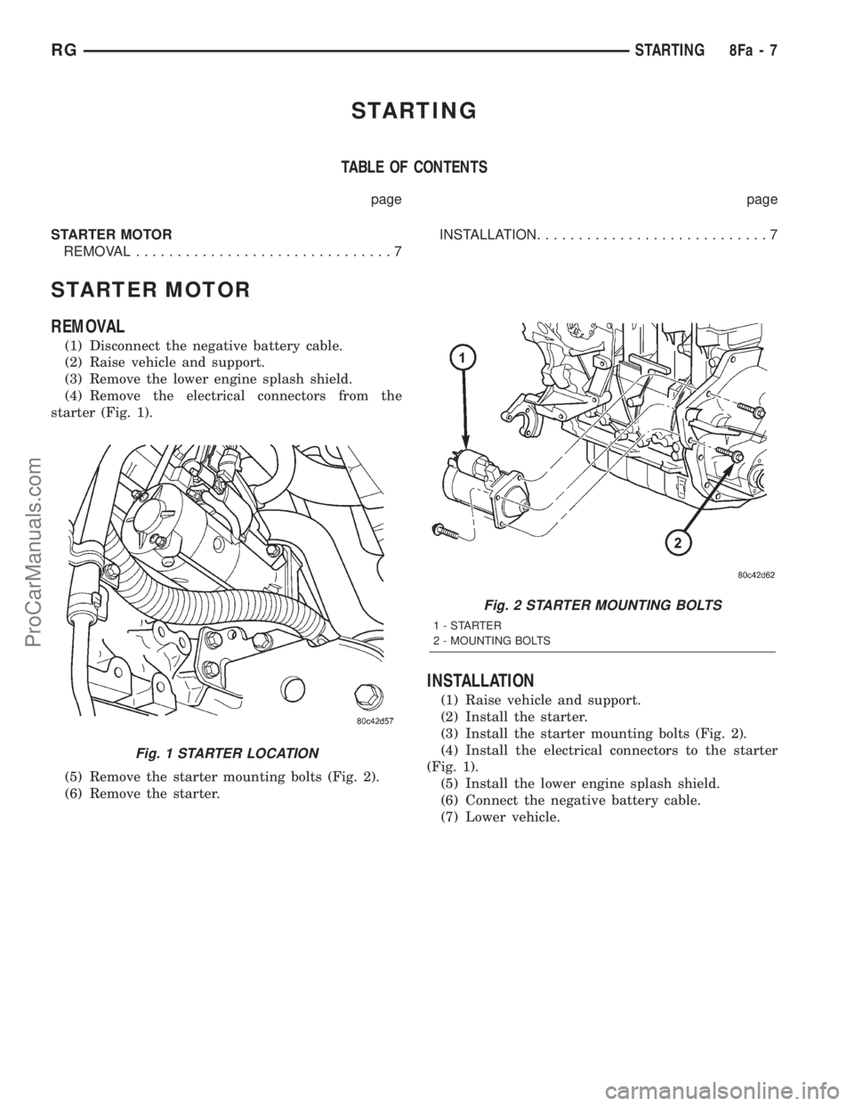 DODGE TOWN AND COUNTRY 2001 Service Manual STARTING
TABLE OF CONTENTS
page page
STARTER MOTOR
REMOVAL...............................7INSTALLATION............................7
STARTER MOTOR
REMOVAL
(1) Disconnect the negative battery cable.
(2) DODGE TOWN AND COUNTRY 2001 Service Manual STARTING
TABLE OF CONTENTS
page page
STARTER MOTOR
REMOVAL...............................7INSTALLATION............................7
STARTER MOTOR
REMOVAL
(1) Disconnect the negative battery cable.
(2)