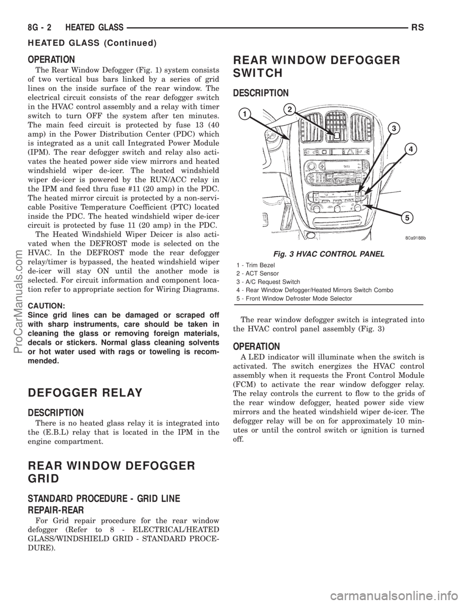DODGE TOWN AND COUNTRY 2001 Service Manual OPERATION
The Rear Window Defogger (Fig. 1) system consists
of two vertical bus bars linked by a series of grid
lines on the inside surface of the rear window. The
electrical circuit consists of the r DODGE TOWN AND COUNTRY 2001 Service Manual OPERATION
The Rear Window Defogger (Fig. 1) system consists
of two vertical bus bars linked by a series of grid
lines on the inside surface of the rear window. The
electrical circuit consists of the r