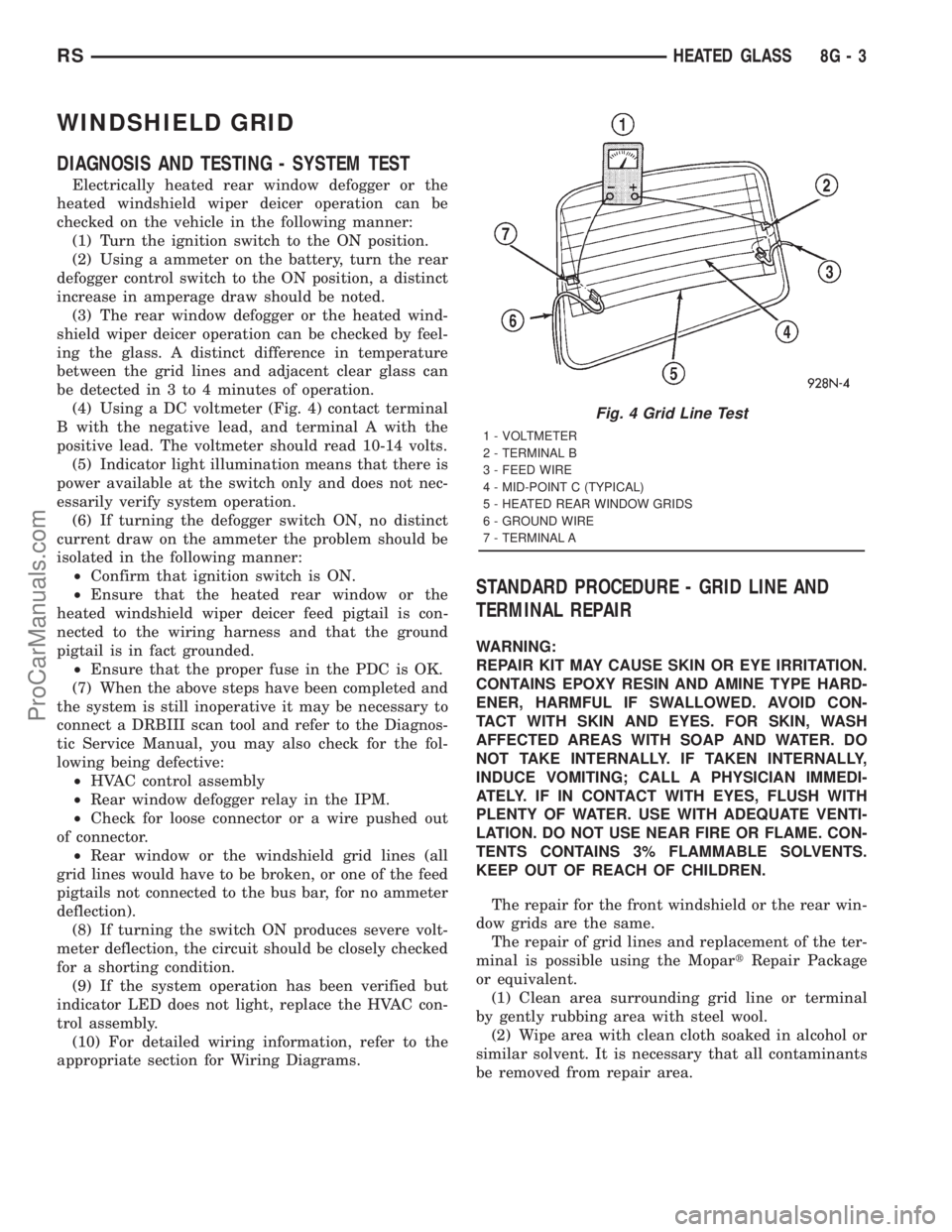 DODGE TOWN AND COUNTRY 2001  Service Manual WINDSHIELD GRID
DIAGNOSIS AND TESTING - SYSTEM TEST
Electrically heated rear window defogger or the
heated windshield wiper deicer operation can be
checked on the vehicle in the following manner:
(1) 
